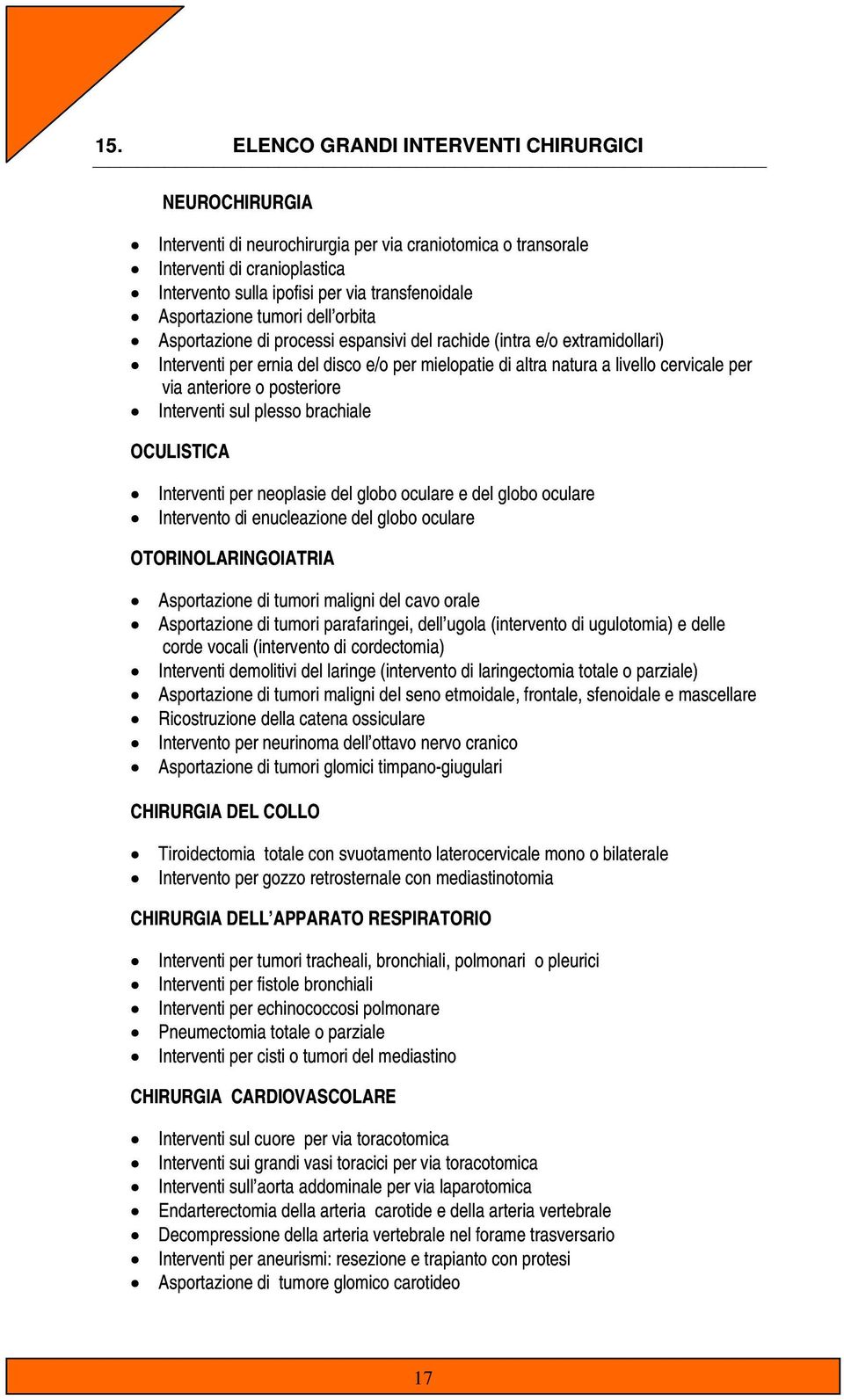 anteriore o posteriore Interventi sul plesso brachiale OCULISTICA Interventi per neoplasie del globo oculare e del globo oculare Intervento di enucleazione del globo oculare OTORINOLARINGOIATRIA