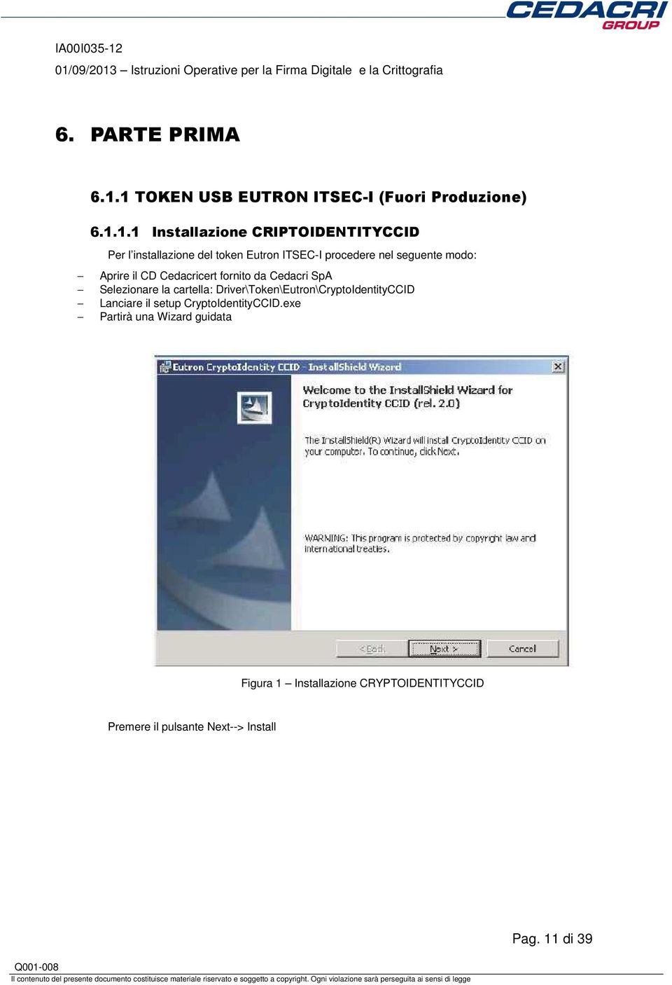 token Eutron ITSEC-I procedere nel seguente modo: Aprire il CD Cedacricert fornito da Cedacri SpA Selezionare la