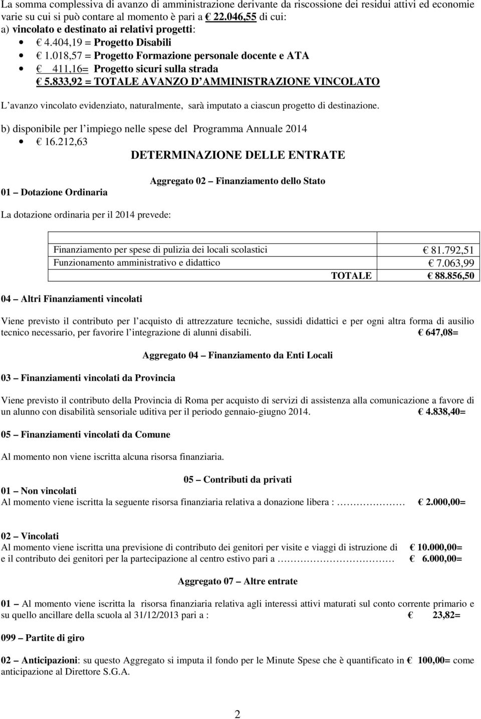 833,92 = TOTALE AVANZO D AMMINISTRAZIONE VINCOLATO L avanzo vincolato evidenziato, naturalmente, sarà imputato a ciascun progetto di destinazione.