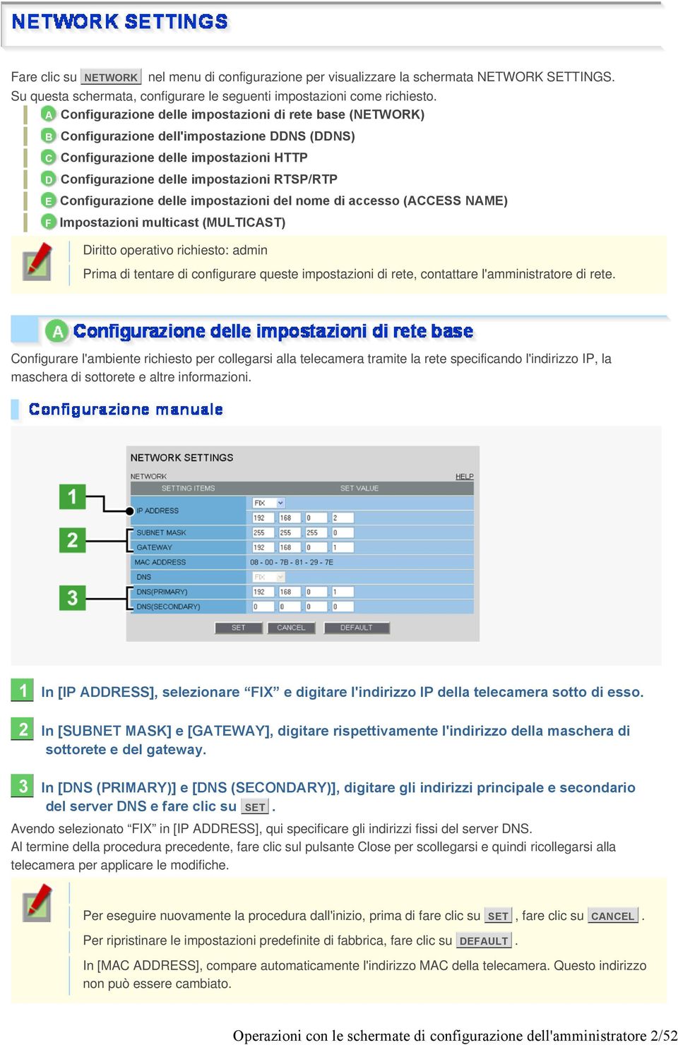 Configurazione delle impostazioni del nome di accesso (ACCESS NAME) Impostazioni multicast (MULTICAST) Diritto operativo richiesto: admin Prima di tentare di configurare queste impostazioni di rete,