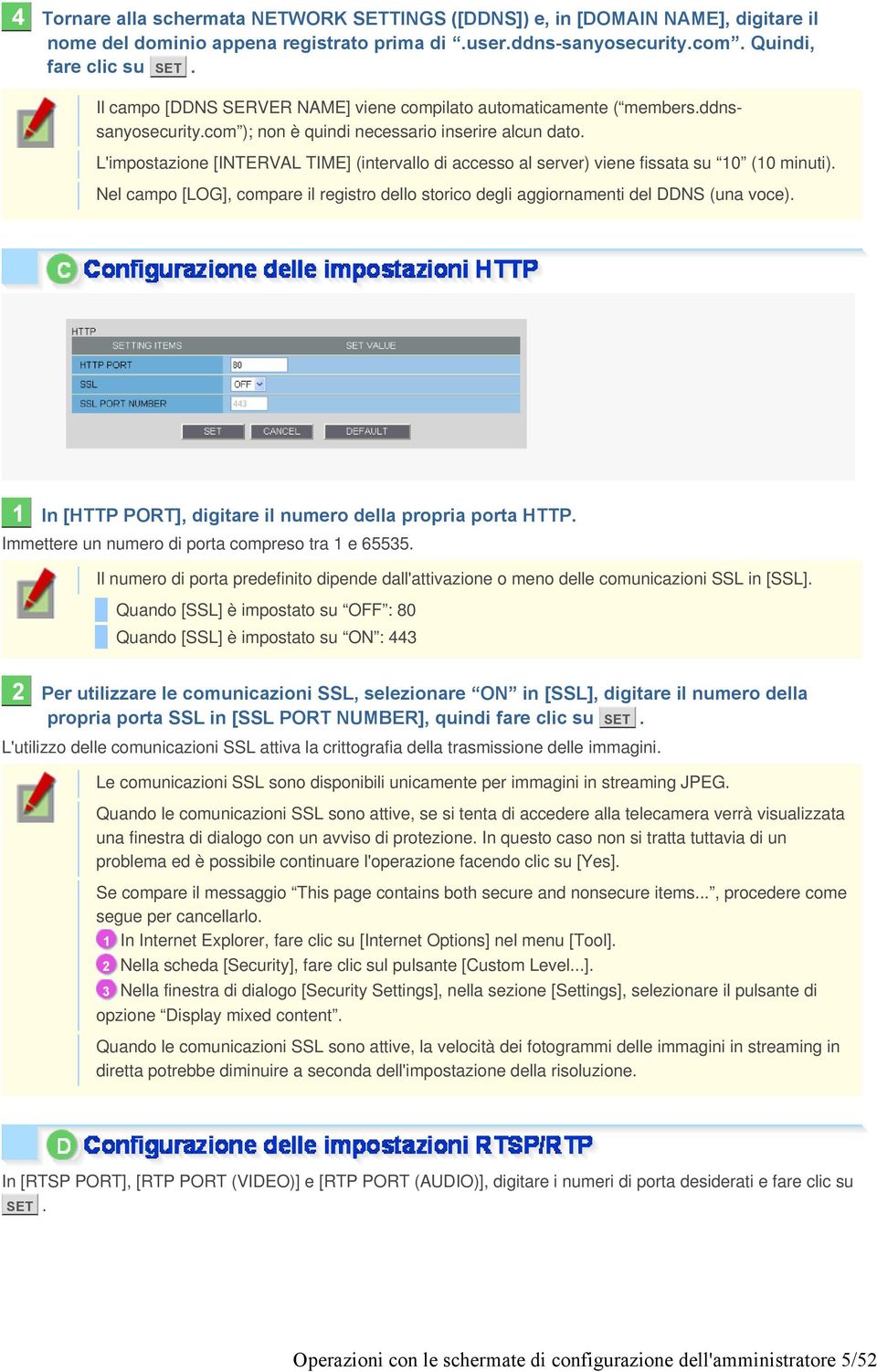 L'impostazione [INTERVAL TIME] (intervallo di accesso al server) viene fissata su 10 (10 minuti). Nel campo [LOG], compare il registro dello storico degli aggiornamenti del DDNS (una voce).