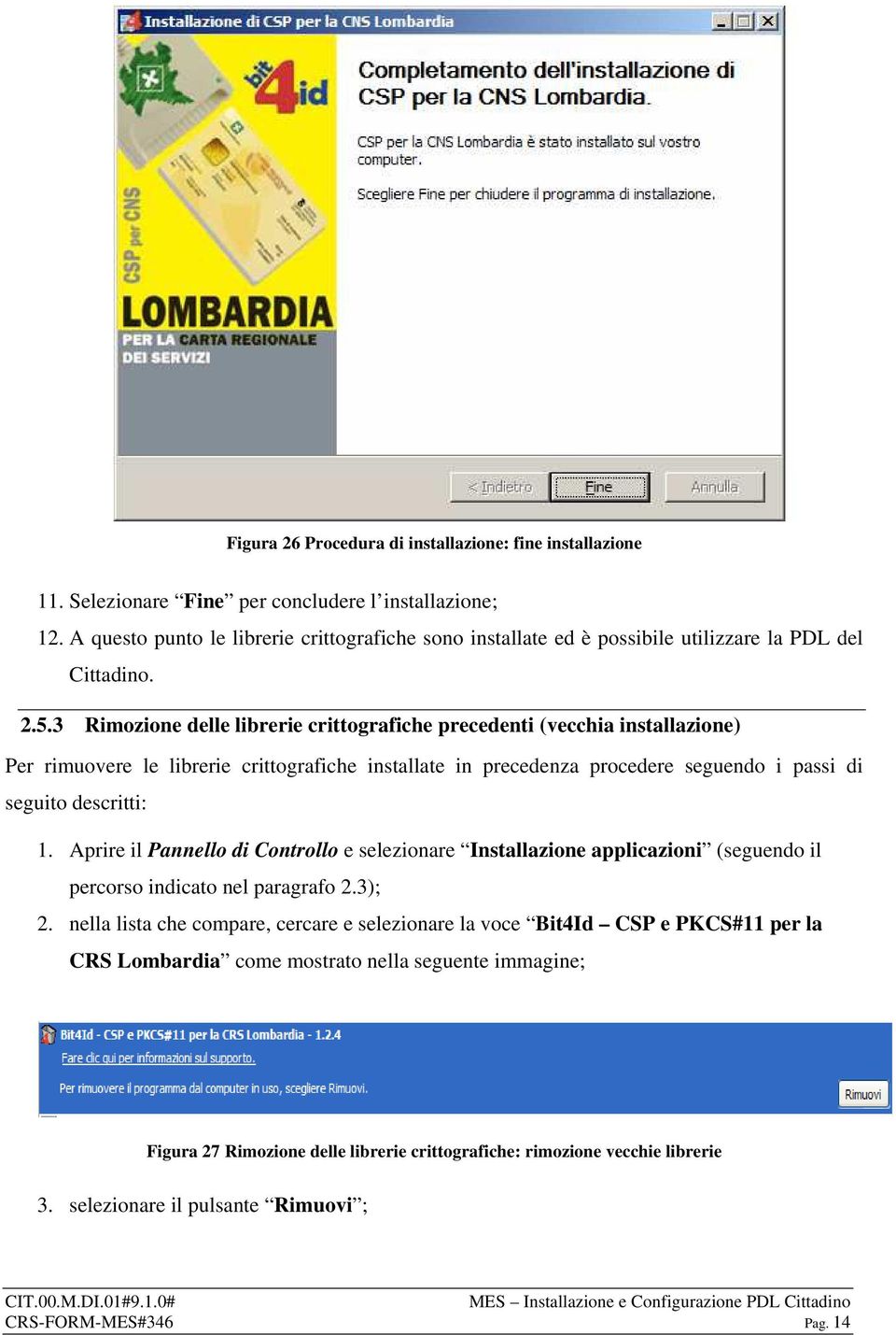 3 Rimozione delle librerie crittografiche precedenti (vecchia installazione) Per rimuovere le librerie crittografiche installate in precedenza procedere seguendo i passi di seguito descritti: 1.