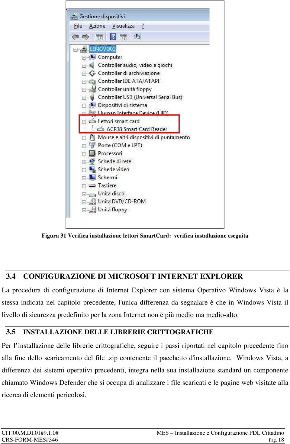 differenza da segnalare è che in Windows Vista il livello di sicurezza predefinito per la zona Internet non è più medio ma medio-alto. 3.