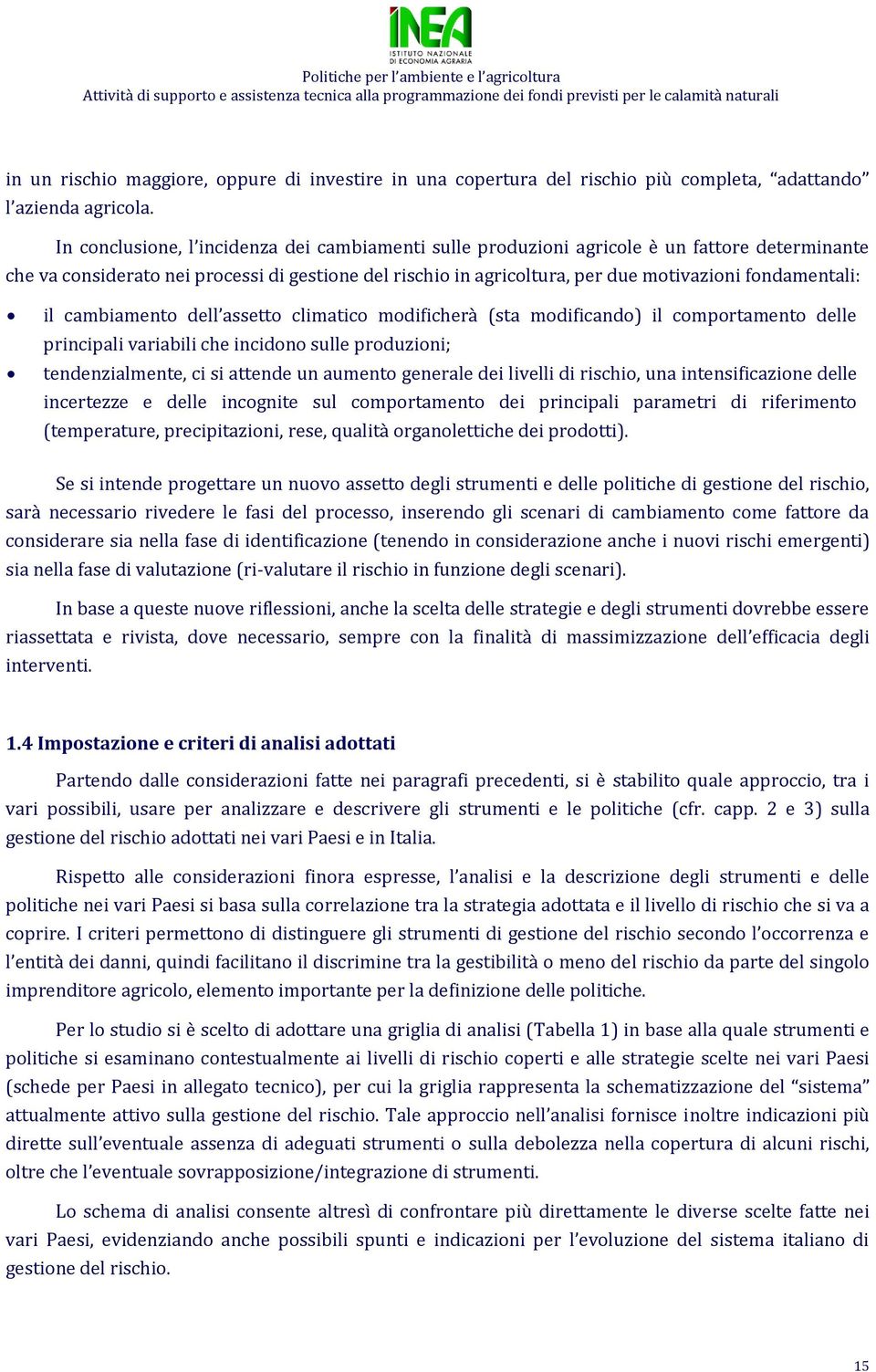 fondamentali: il cambiamento dell assetto climatico modificherà (sta modificando) il comportamento delle principali variabili che incidono sulle produzioni; tendenzialmente, ci si attende un aumento