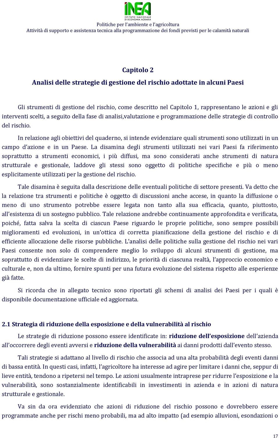 In relazione agli obiettivi del quaderno, si intende evidenziare quali strumenti sono utilizzati in un campo d azione e in un Paese.