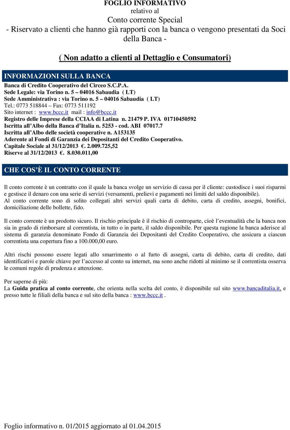 : 0773 518844 Fax: 0773 511192 Sito internet : www.bccc.it mail : info@bccc.it Registro delle Imprese della CCIAA di Latina n. 21479 P. IVA 01710450592 Iscritta all Albo della Banca d Italia n.