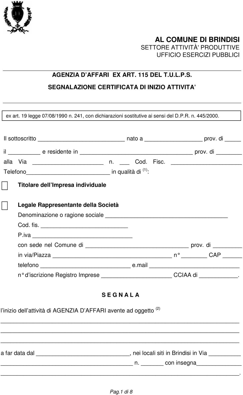 Telefono in qualità di (1) : Titolare dell Impresa individuale Legale Rappresentante della Società Denominazione o ragione sociale Cod. fis. P.iva con sede nel Comune di prov.