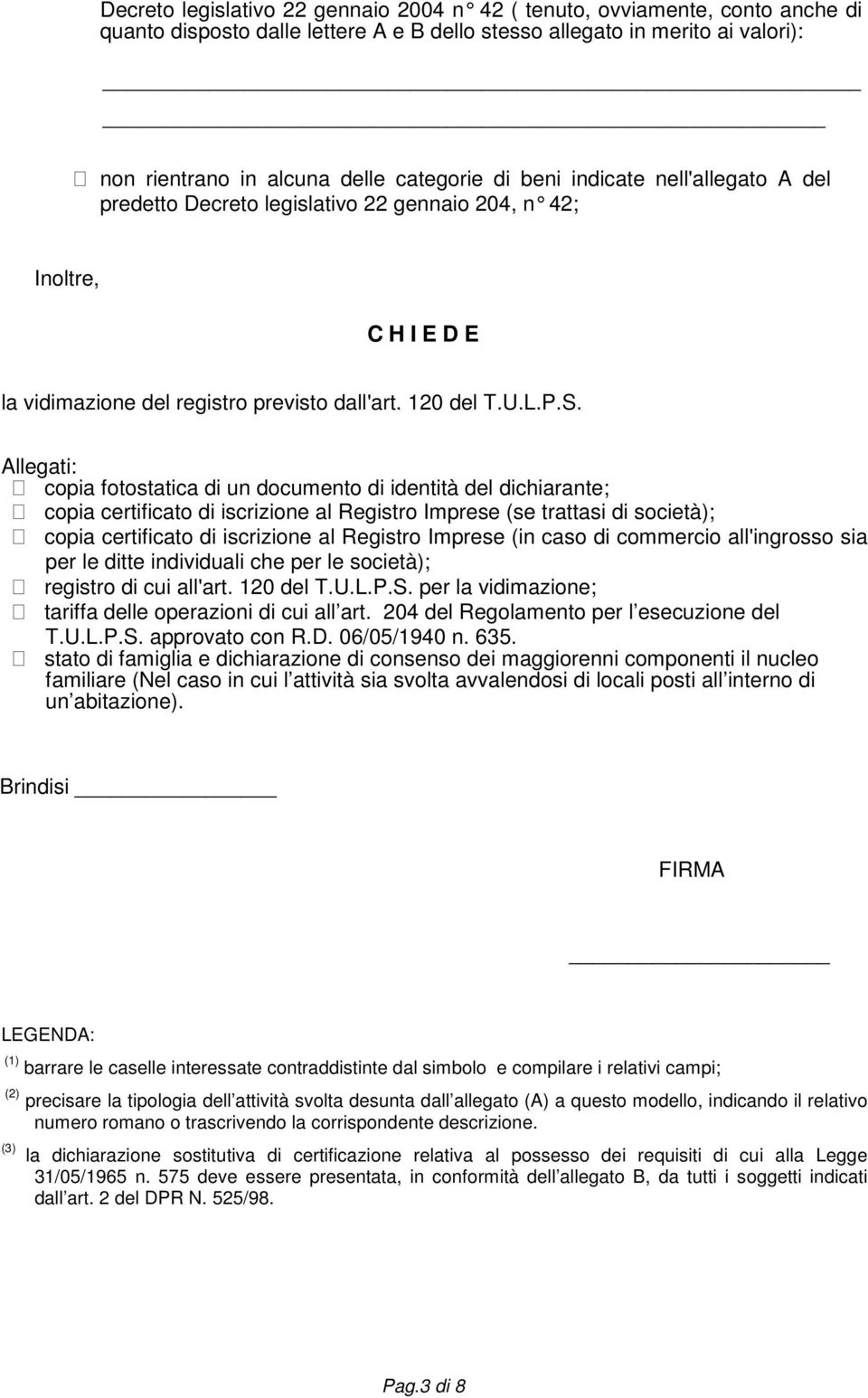 Allegati: copia fotostatica di un documento di identità del dichiarante; copia certificato di iscrizione al Registro Imprese (se trattasi di società); copia certificato di iscrizione al Registro