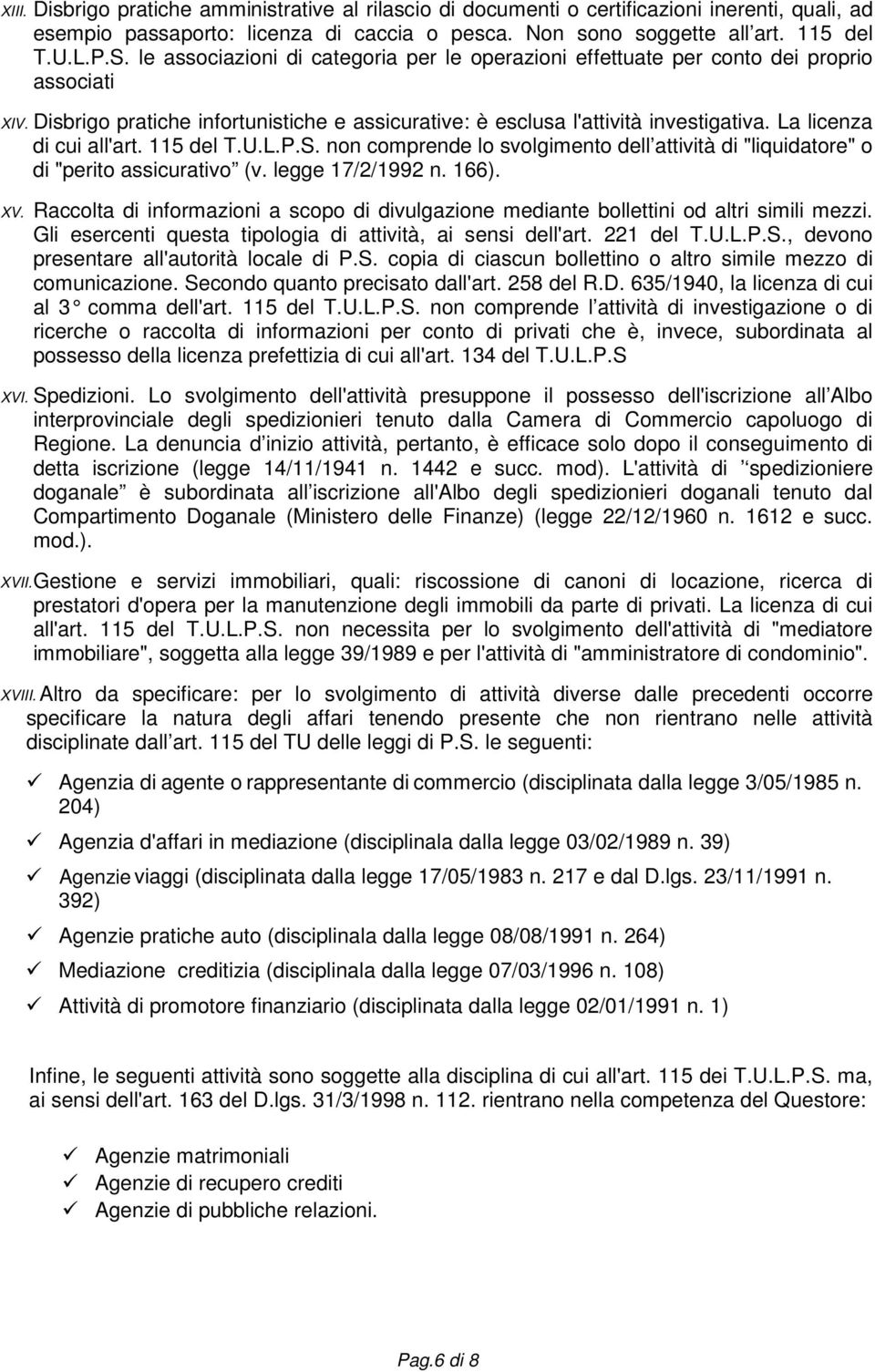 La licenza di cui all'art. 115 del T.U.L.P.S. non comprende lo svolgimento dell attività di "liquidatore" o di "perito assicurativo (v. legge 17/2/1992 n. 166). XV.
