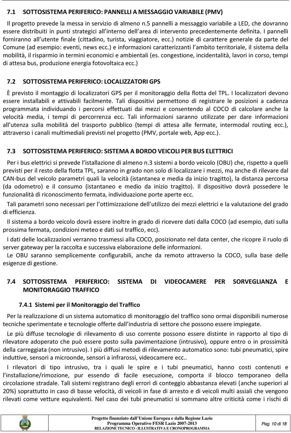 I pannelli forniranno all utente finale (cittadino, turista, viaggiatore, ecc.) notizie di carattere generale da parte del Comune (ad esempio: eventi, news ecc.