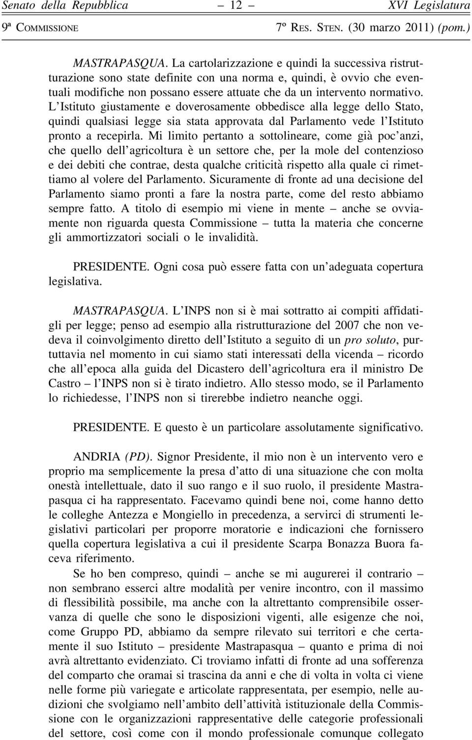 L Istituto giustamente e doverosamente obbedisce alla legge dello Stato, quindi qualsiasi legge sia stata approvata dal Parlamento vede l Istituto pronto a recepirla.