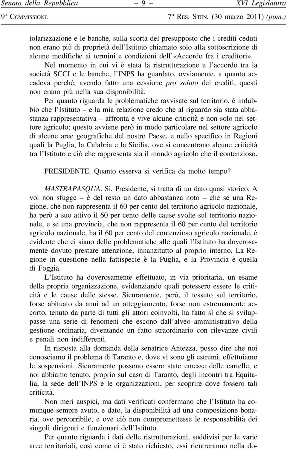 Nel momento in cui vi è stata la ristrutturazione e l accordo tra la società SCCI e le banche, l INPS ha guardato, ovviamente, a quanto accadeva perché, avendo fatto una cessione pro soluto dei