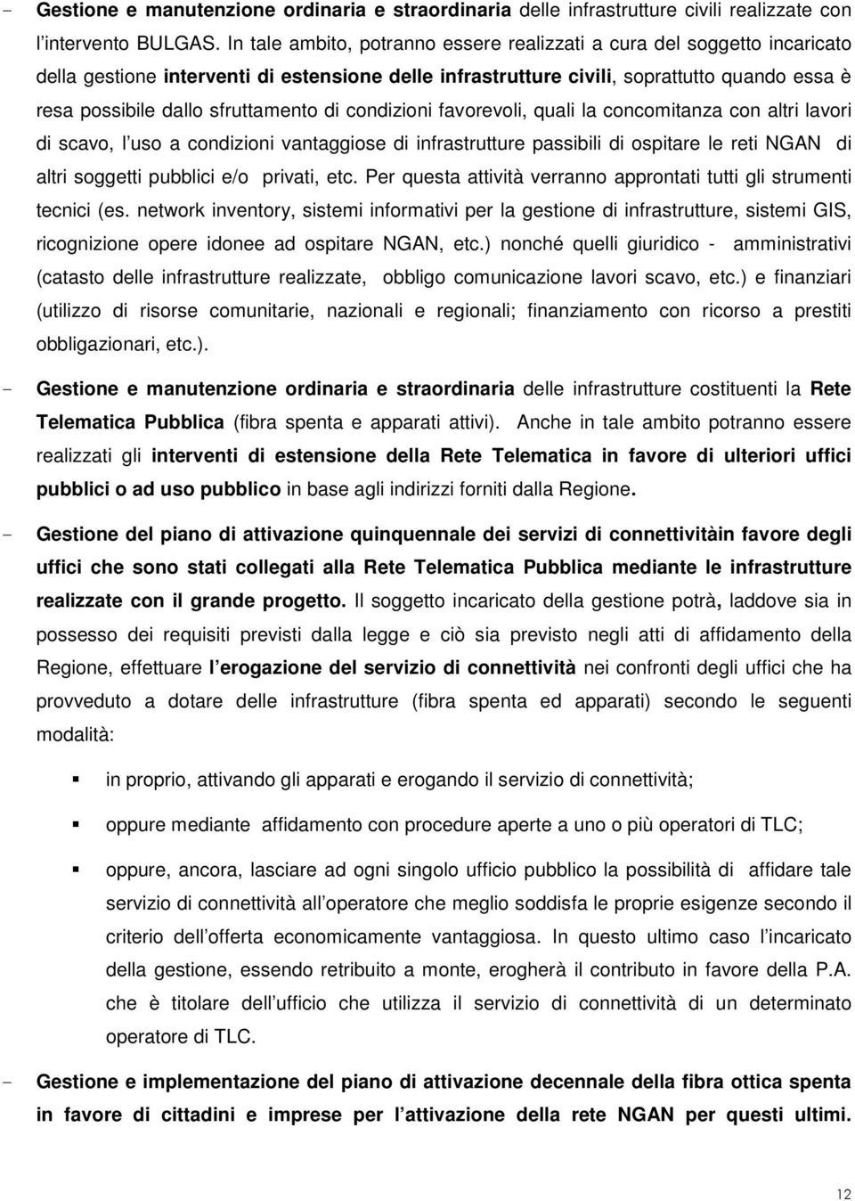 sfruttamento di condizioni favorevoli, quali la concomitanza con altri lavori di scavo, l uso a condizioni vantaggiose di infrastrutture passibili di ospitare le reti NGAN di altri soggetti pubblici