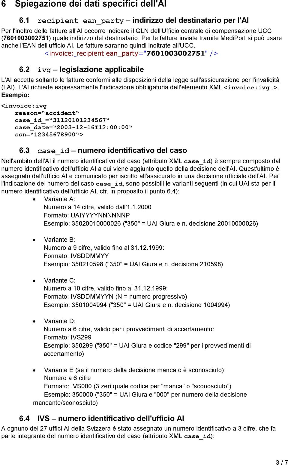 destinatario. Per le fatture inviate tramite MediPort si può usare anche l EAN dell'ufficio AI. Le fatture saranno quindi inoltrate all'ucc. <invoice: recipient ean_party="7601003002751" /> 6.