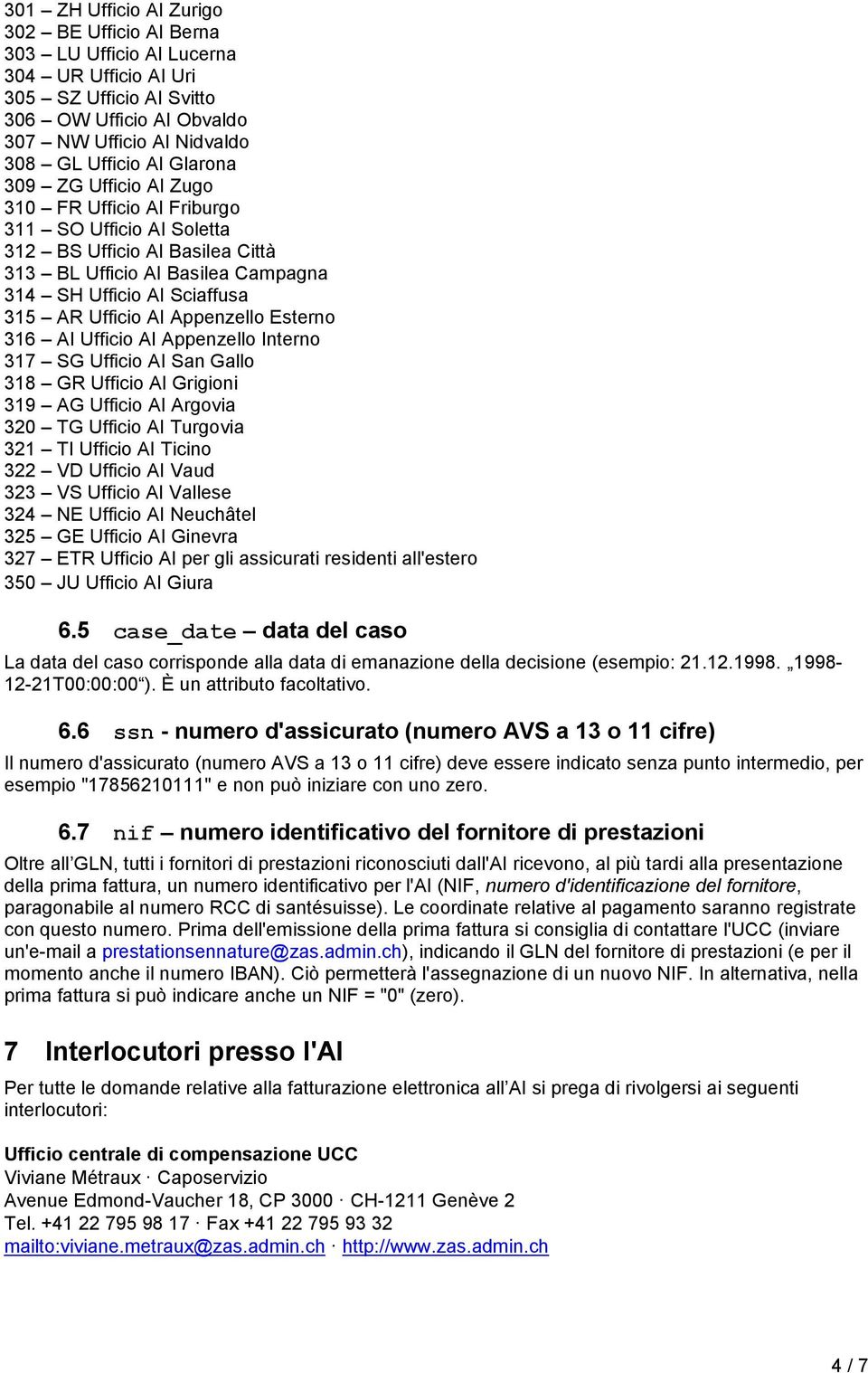 Appenzello Esterno 316 AI Ufficio AI Appenzello Interno 317 SG Ufficio AI San Gallo 318 GR Ufficio AI Grigioni 319 AG Ufficio AI Argovia 320 TG Ufficio AI Turgovia 321 TI Ufficio AI Ticino 322 VD