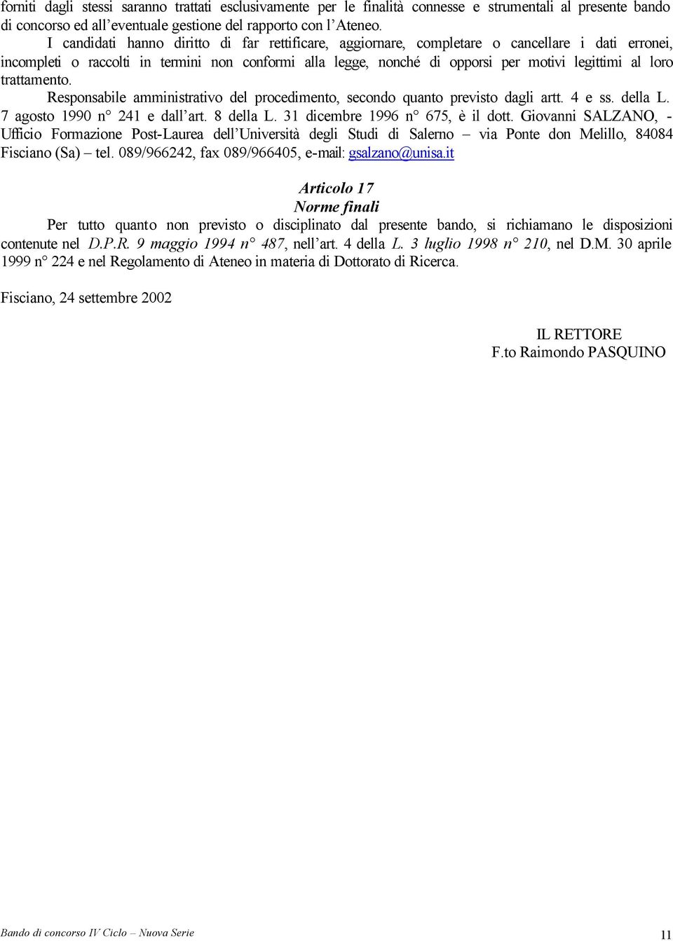 loro trattamento. Responsabile amministrativo del procedimento, secondo quanto previsto dagli artt. 4 e ss. della L. 7 agosto 1990 n 241 e dall art. 8 della L. 31 dicembre 1996 n 675, è il dott.