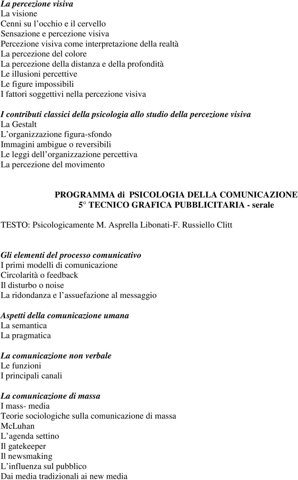 Gestalt L organizzazione figura-sfondo Immagini ambigue o reversibili Le leggi dell organizzazione percettiva La percezione del movimento PROGRAMMA di PSICOLOGIA DELLA COMUNICAZIONE 5 TECNICO GRAFICA