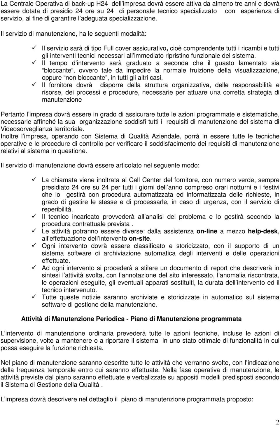 Il servizio di manutenzione, ha le seguenti modalità: Il servizio sarà di tipo Full cover assicurativo, cioè comprendente tutti i ricambi e tutti gli interventi tecnici necessari all immediato