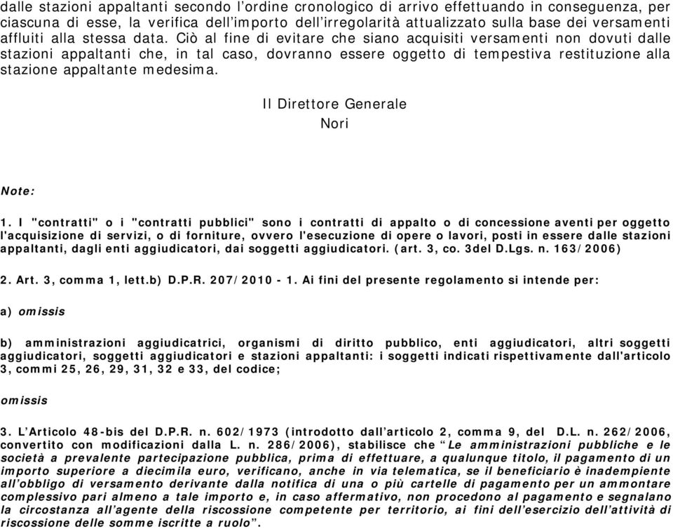 Ciò al fine di evitare che siano acquisiti versamenti non dovuti dalle stazioni appaltanti che, in tal caso, dovranno essere oggetto di tempestiva restituzione alla stazione appaltante medesima.