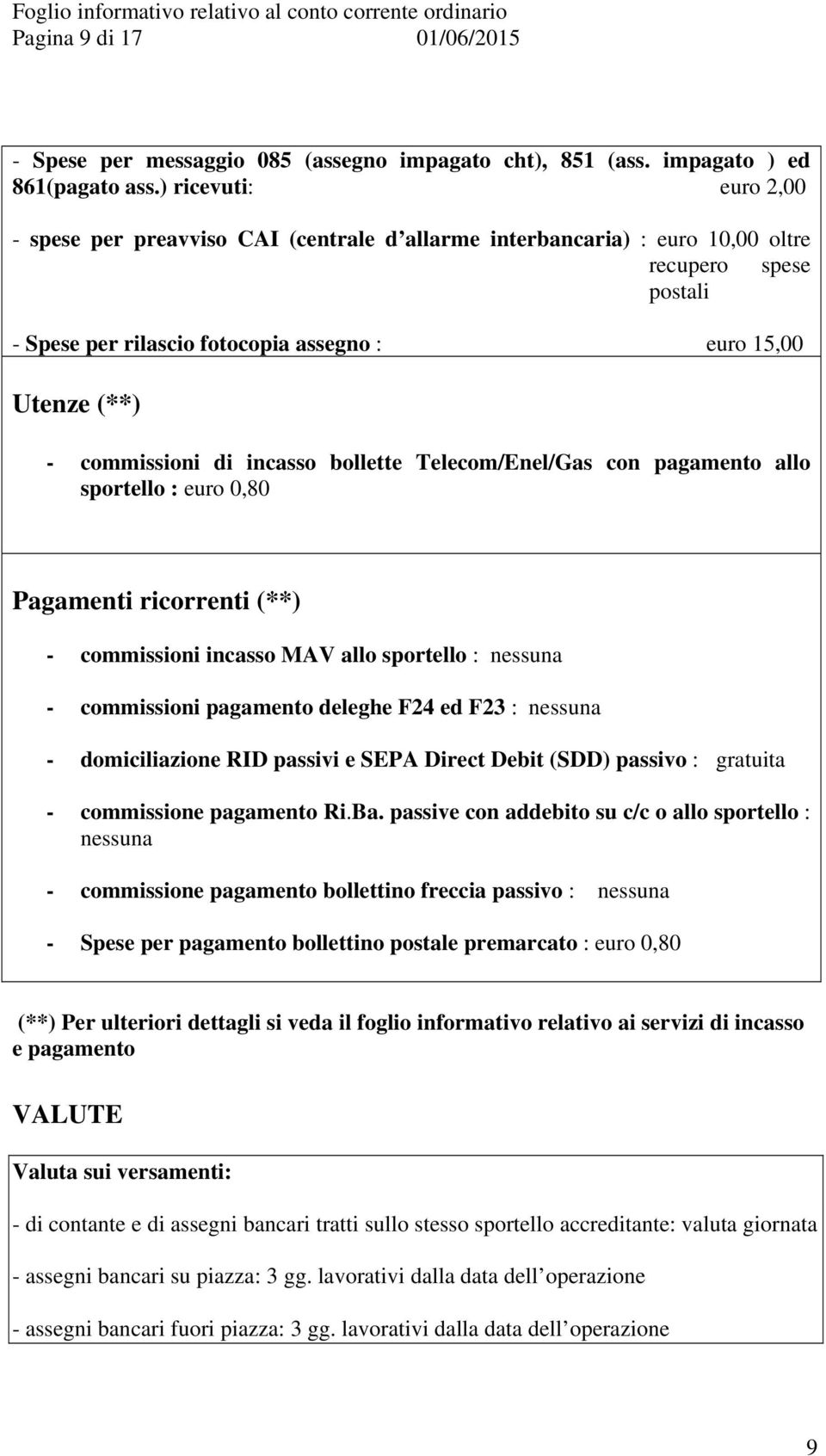 commissioni di incasso bollette Telecom/Enel/Gas con pagamento allo sportello : euro 0,80 Pagamenti ricorrenti (**) - commissioni incasso MAV allo sportello : nessuna - commissioni pagamento deleghe