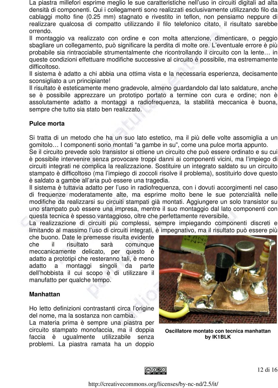 25 mm) stagnato e rivestito in teflon, non pensiamo neppure di realizzare qualcosa di compatto utilizzando il filo telefonico citato, il risultato sarebbe orrendo.