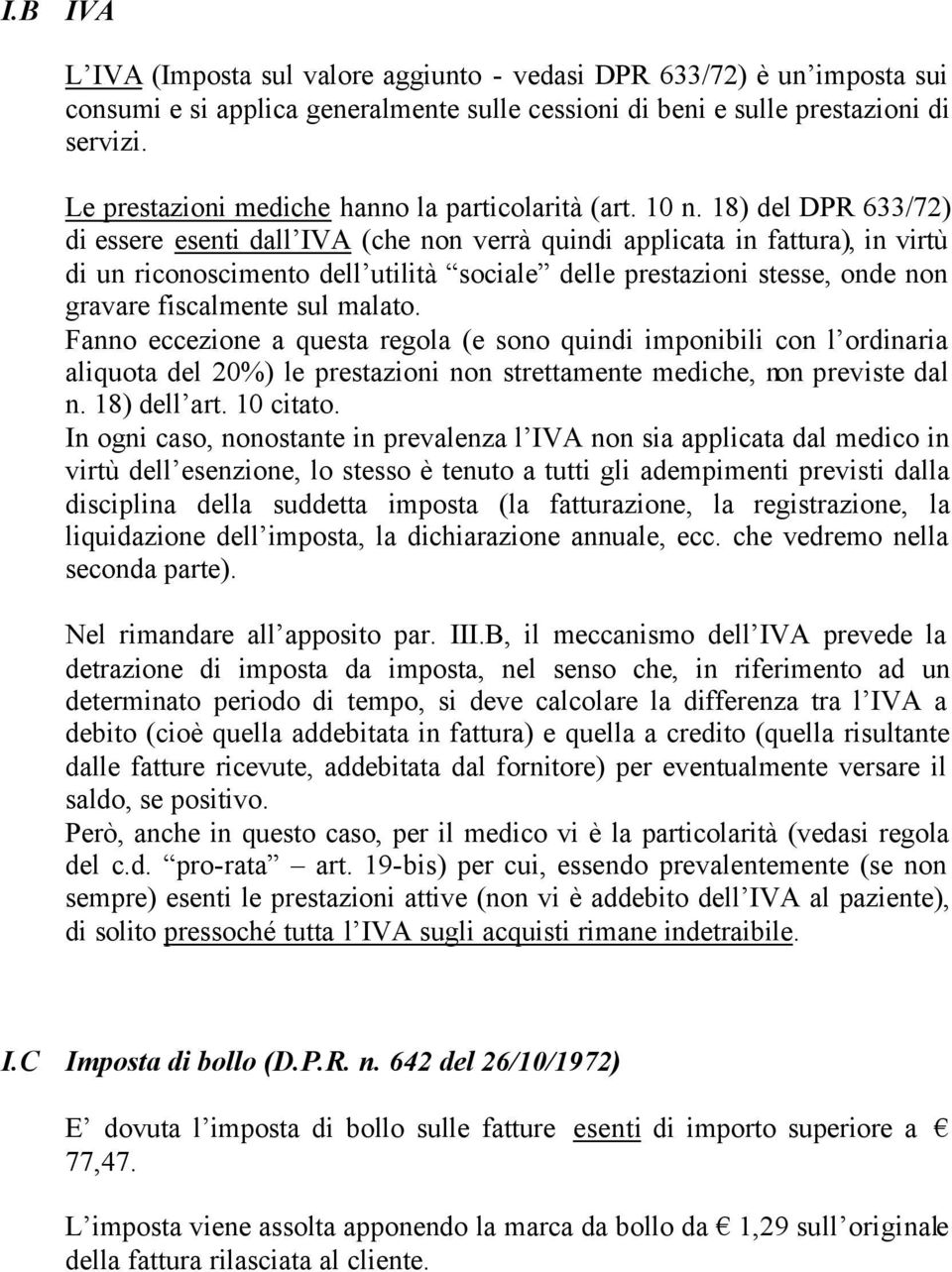 18) del DPR 633/72) di essere esenti dall IVA (che non verrà quindi applicata in fattura), in virtù di un riconoscimento dell utilità sociale delle prestazioni stesse, onde non gravare fiscalmente