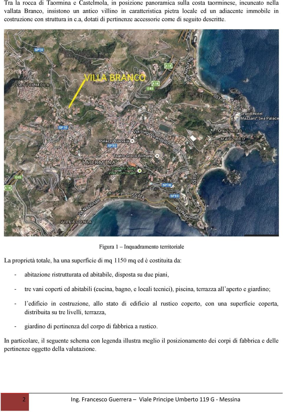 Figura 1 Inquadramento territoriale La proprietà totale, ha una superficie di mq 1150 mq ed è costituita da: - abitazione ristrutturata ed abitabile, disposta su due piani, - tre vani coperti ed