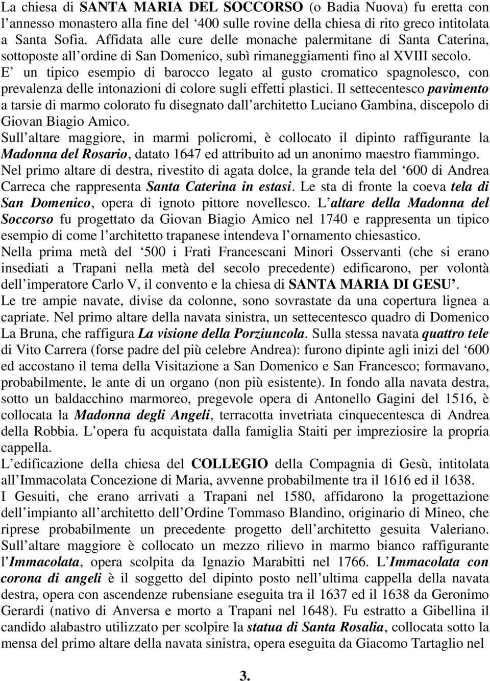 E un tipico esempio di barocco legato al gusto cromatico spagnolesco, con prevalenza delle intonazioni di colore sugli effetti plastici.