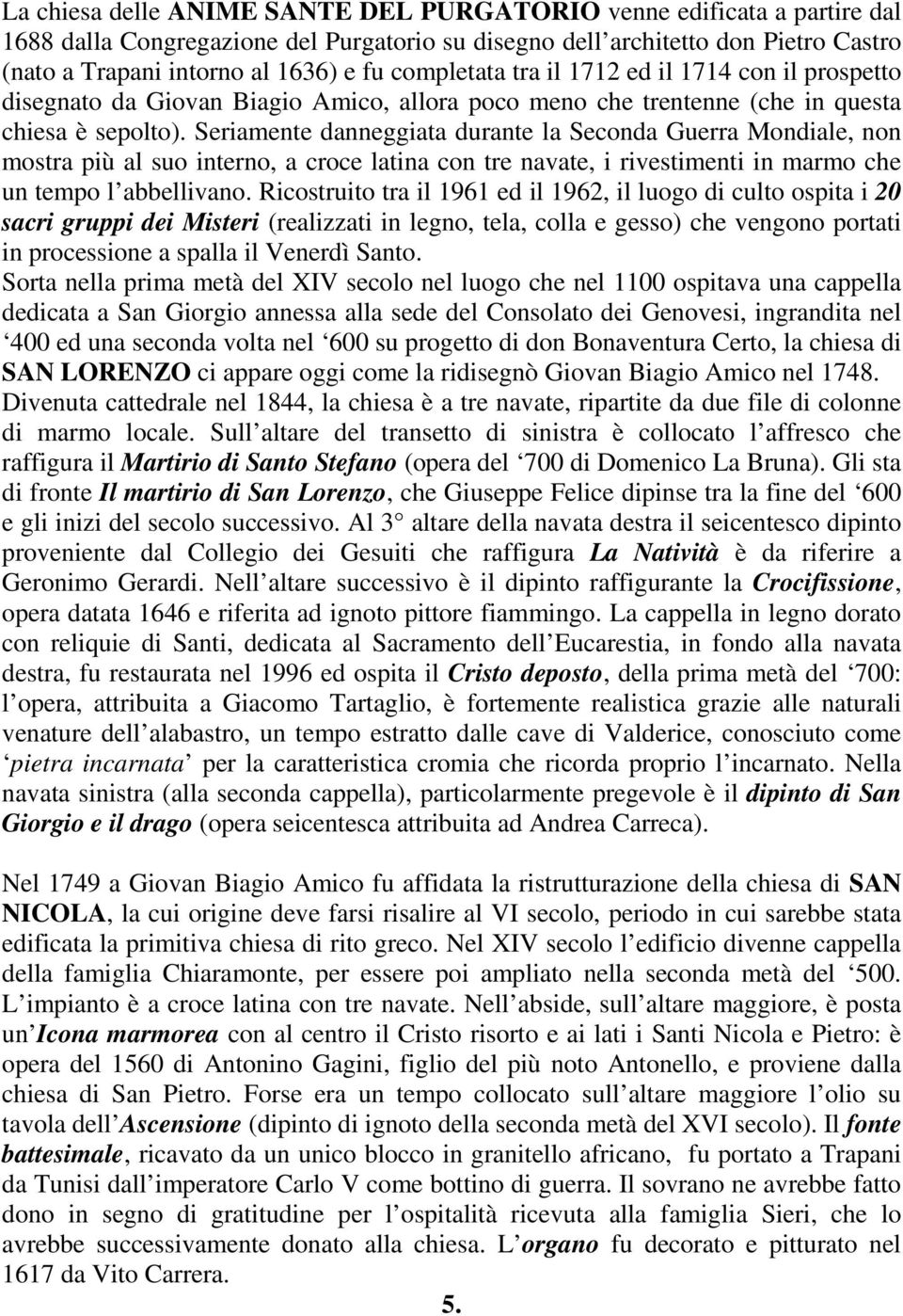 Seriamente danneggiata durante la Seconda Guerra Mondiale, non mostra più al suo interno, a croce latina con tre navate, i rivestimenti in marmo che un tempo l abbellivano.