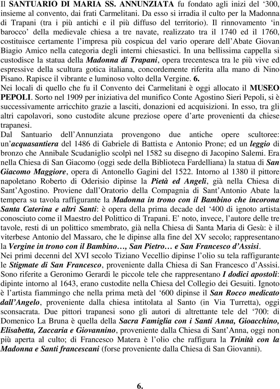 Il rinnovamento in barocco della medievale chiesa a tre navate, realizzato tra il 1740 ed il 1760, costituisce certamente l impresa più cospicua del vario operare dell Abate Giovan Biagio Amico nella