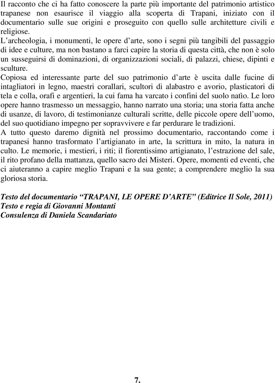 L archeologia, i monumenti, le opere d arte, sono i segni più tangibili del passaggio di idee e culture, ma non bastano a farci capire la storia di questa città, che non è solo un susseguirsi di