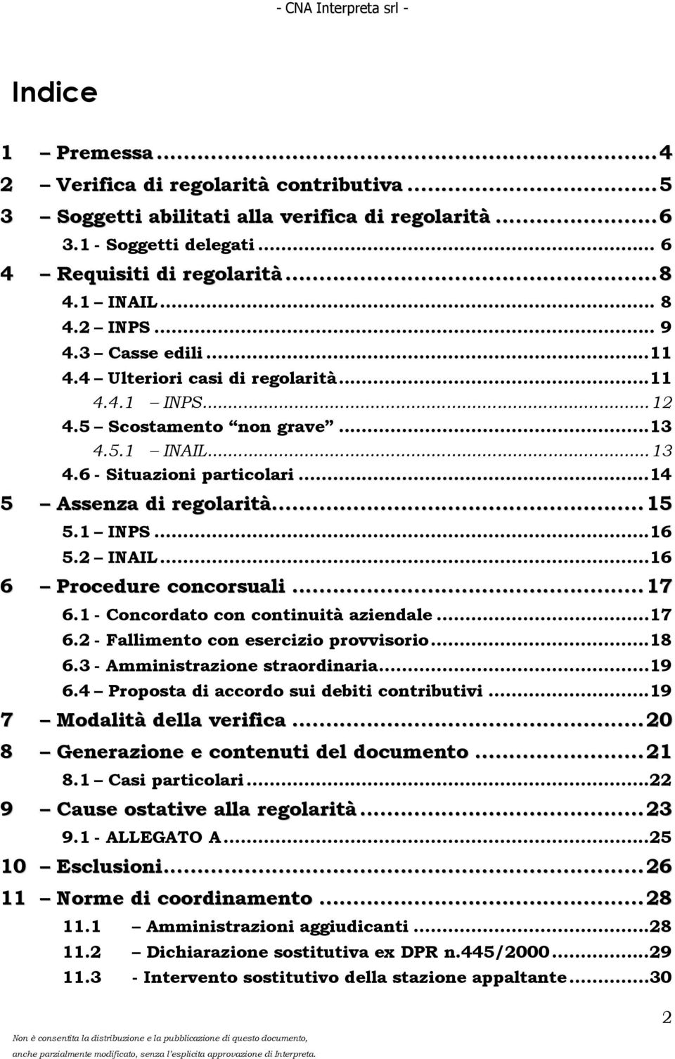 1 INPS...16 5.2 INAIL...16 6 Procedure concorsuali... 17 6.1 - Concordato con continuità aziendale...17 6.2 - Fallimento con esercizio provvisorio...18 6.3 - Amministrazione straordinaria...19 6.