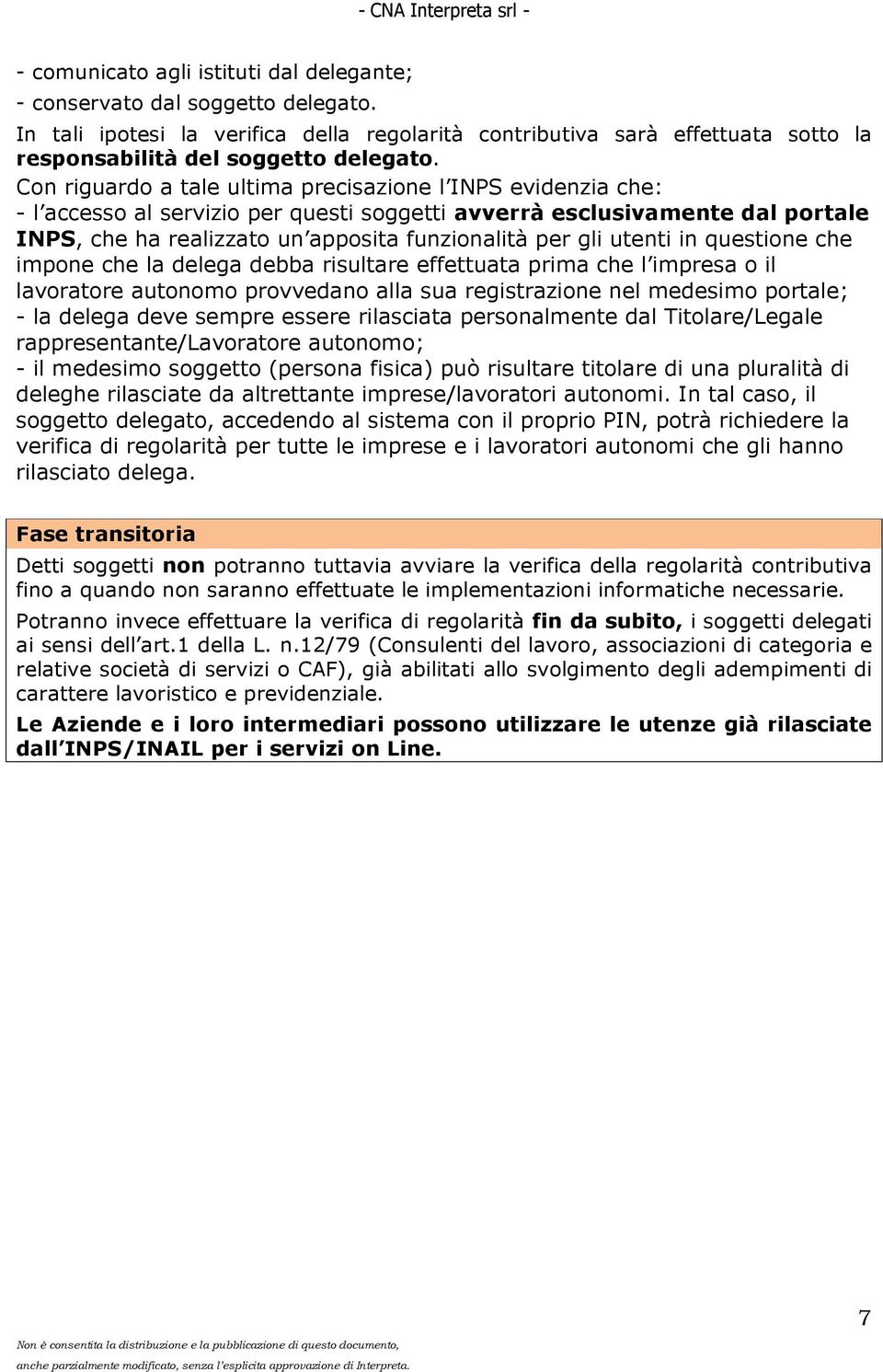 utenti in questione che impone che la delega debba risultare effettuata prima che l impresa o il lavoratore autonomo provvedano alla sua registrazione nel medesimo portale; - la delega deve sempre