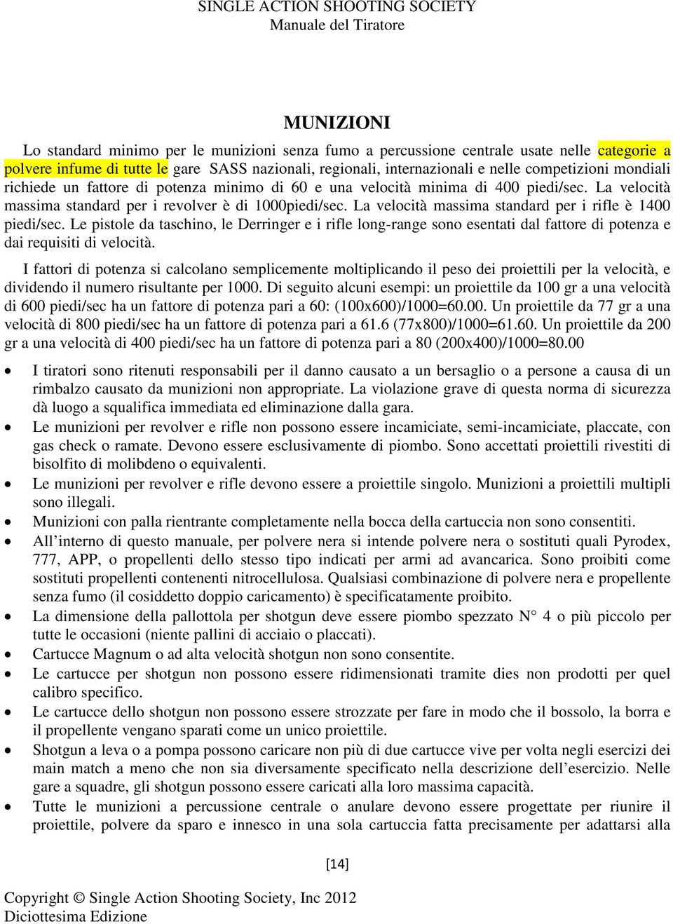 La velocità massima standard per i rifle è 1400 piedi/sec. Le pistole da taschino, le Derringer e i rifle long-range sono esentati dal fattore di potenza e dai requisiti di velocità.