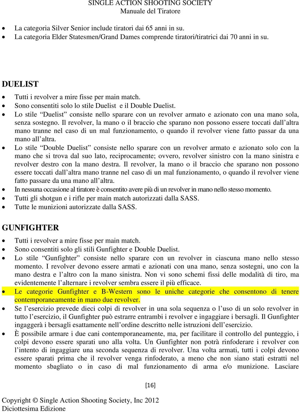 Lo stile Duelist consiste nello sparare con un revolver armato e azionato con una mano sola, senza sostegno.