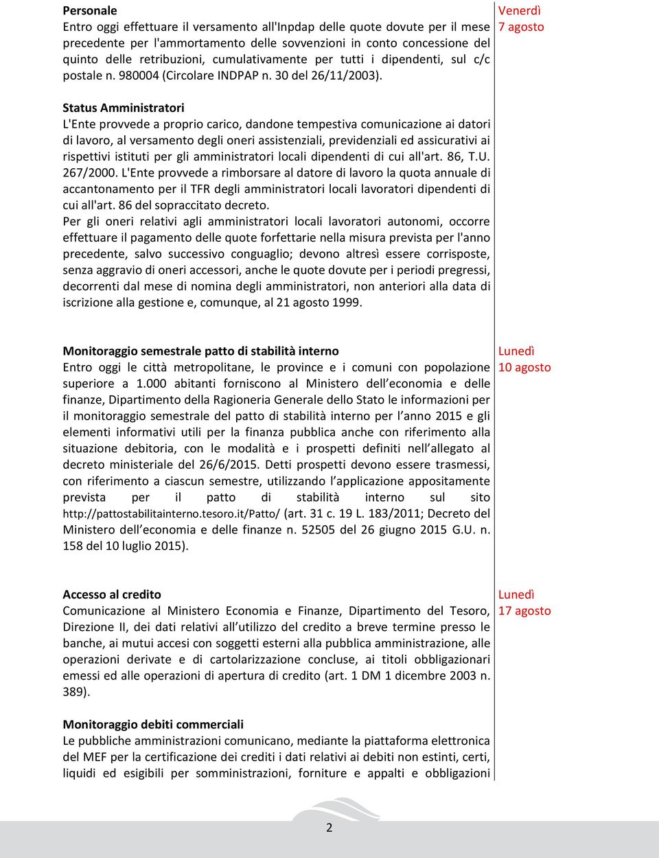 Status Amministratori L'Ente provvede a proprio carico, dandone tempestiva comunicazione ai datori di lavoro, al versamento degli oneri assistenziali, previdenziali ed assicurativi ai rispettivi