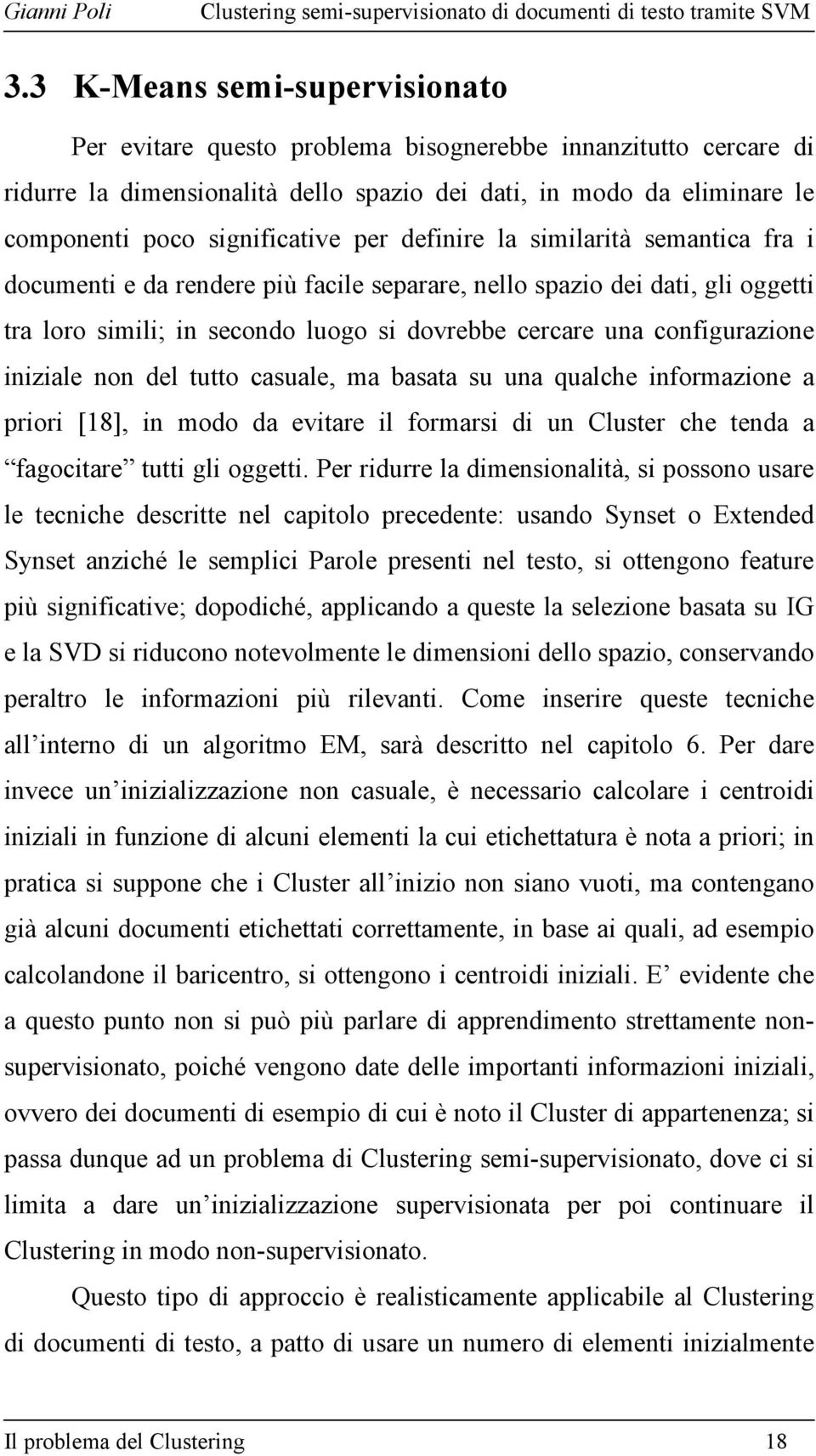 iniziale non del tutto casuale, ma basata su una qualche informazione a priori [18], in modo da evitare il formarsi di un Cluster che tenda a fagocitare tutti gli oggetti.