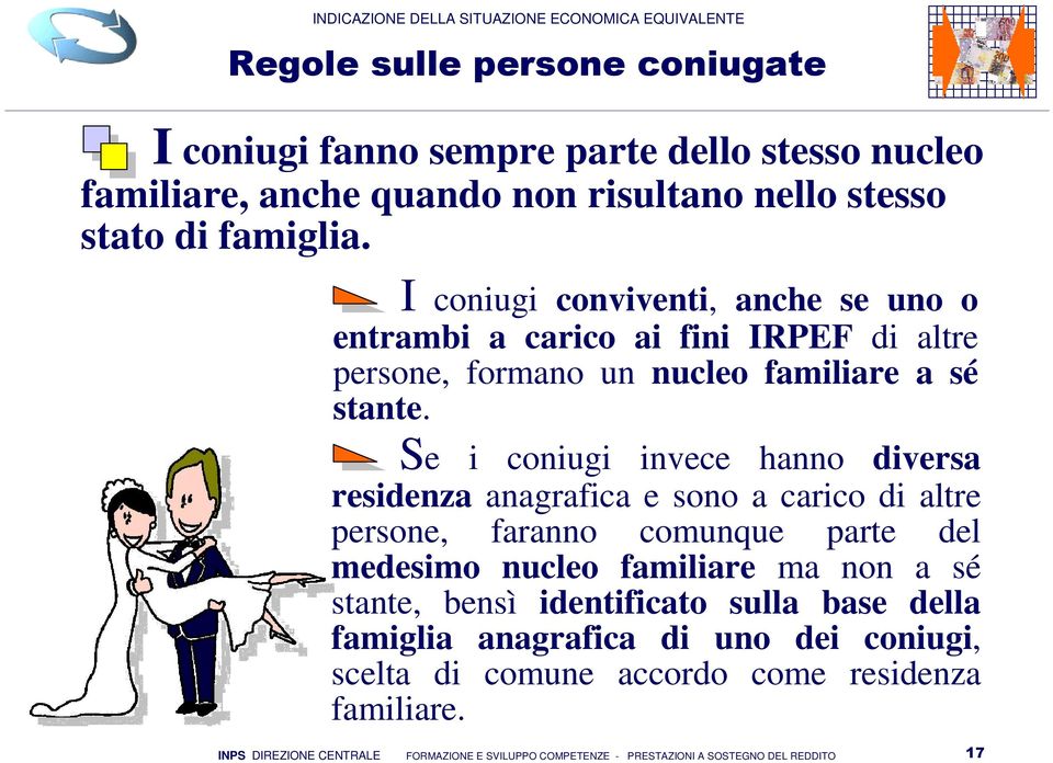 Se i coniugi invece hanno diversa residenza anagrafica e sono a carico di altre persone, faranno comunque parte del medesimo nucleo familiare