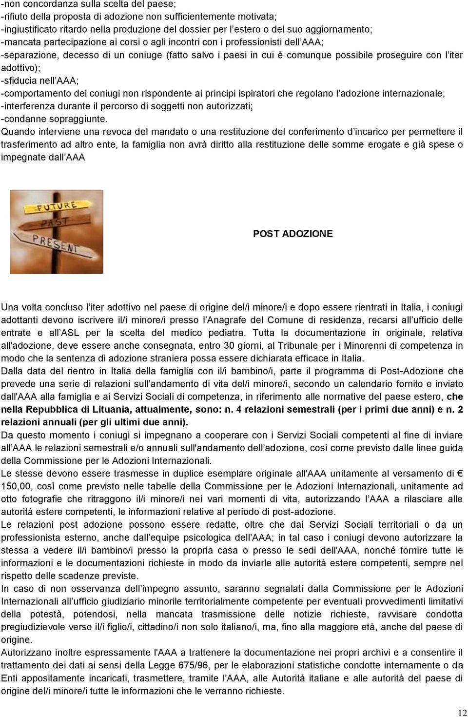 -sfiducia nell AAA; -comportamento dei coniugi non rispondente ai principi ispiratori che regolano l adozione internazionale; -interferenza durante il percorso di soggetti non autorizzati; -condanne