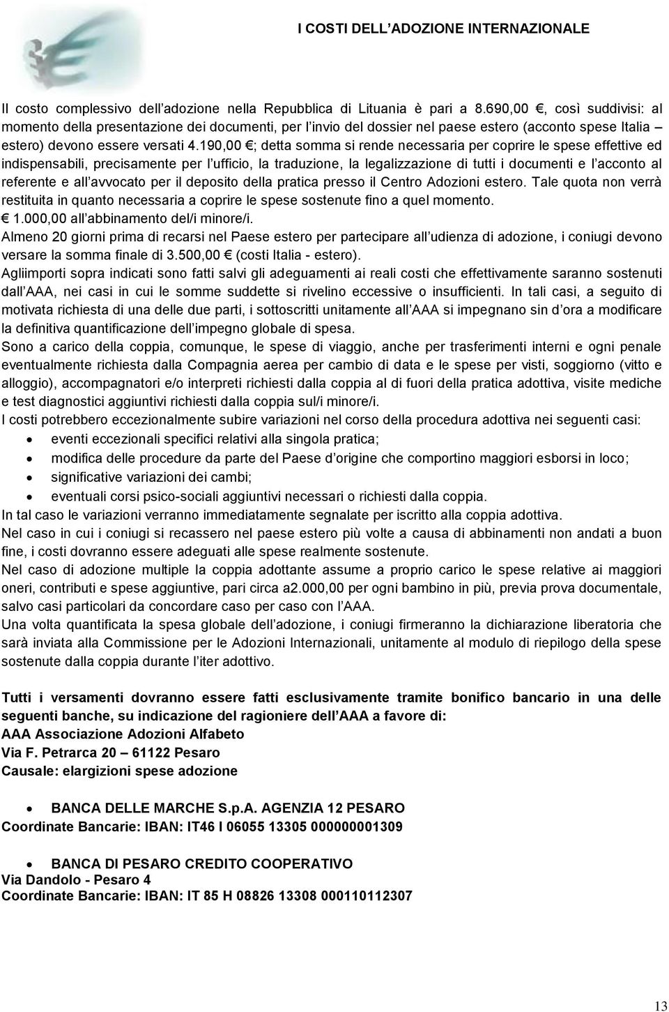 190,00 ; detta somma si rende necessaria per coprire le spese effettive ed indispensabili, precisamente per l ufficio, la traduzione, la legalizzazione di tutti i documenti e l acconto al referente e