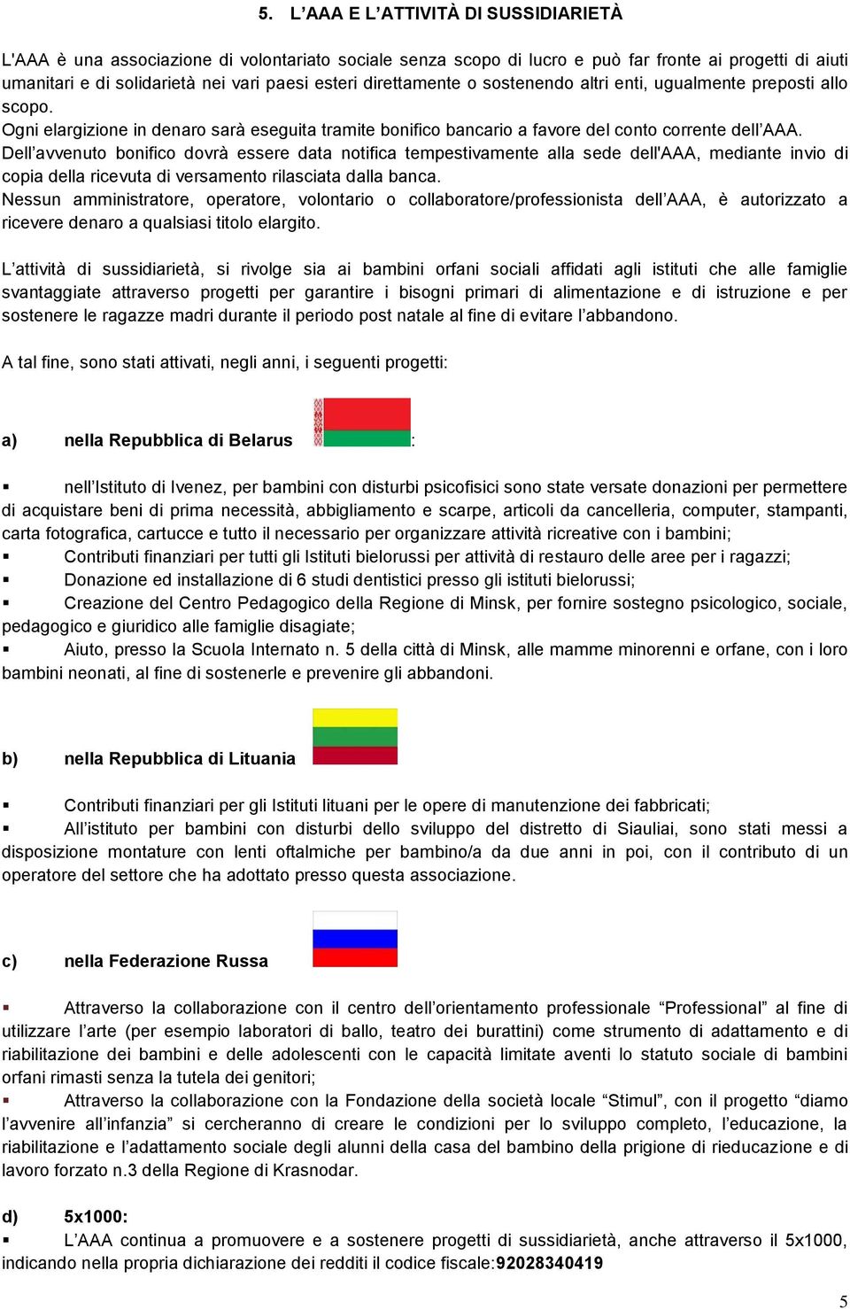 Dell avvenuto bonifico dovrà essere data notifica tempestivamente alla sede dell'aaa, mediante invio di copia della ricevuta di versamento rilasciata dalla banca.