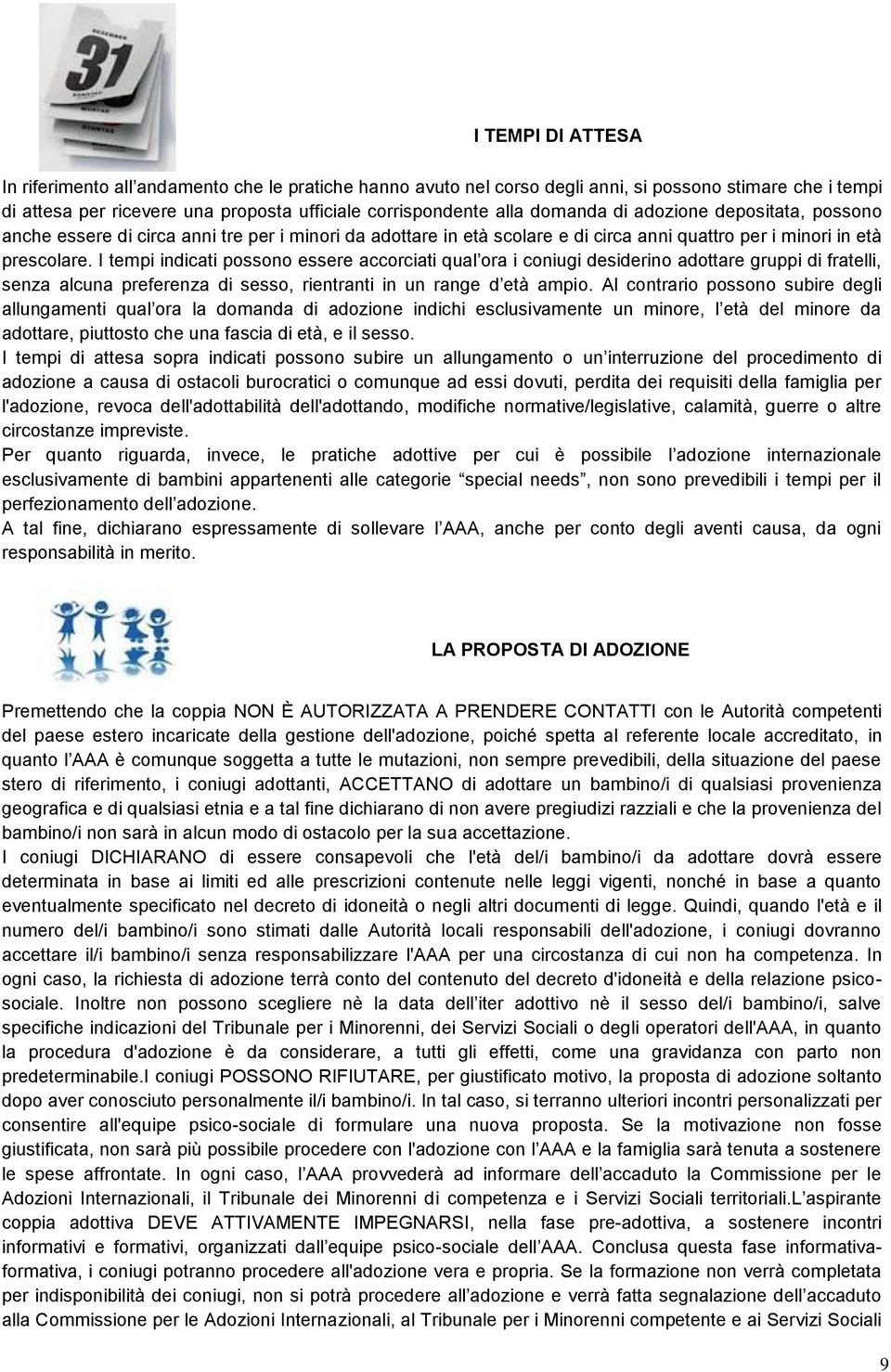 I tempi indicati possono essere accorciati qual ora i coniugi desiderino adottare gruppi di fratelli, senza alcuna preferenza di sesso, rientranti in un range d età ampio.