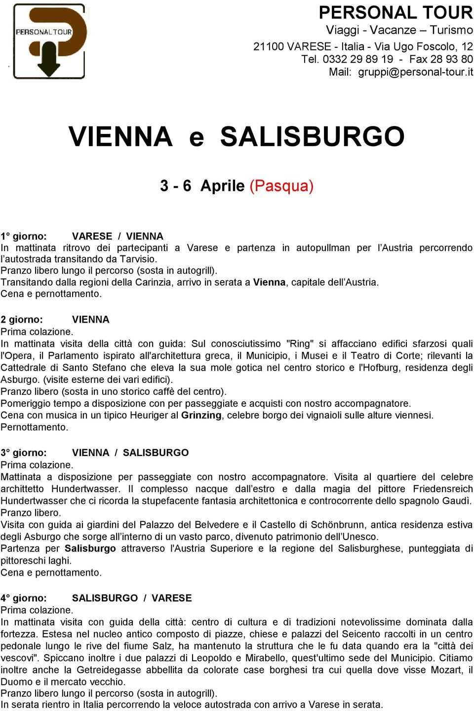 Tarvisio. Pranzo libero lungo il percorso (sosta in autogrill). Transitando dalla regioni della Carinzia, arrivo in serata a Vienna, capitale dell Austria.