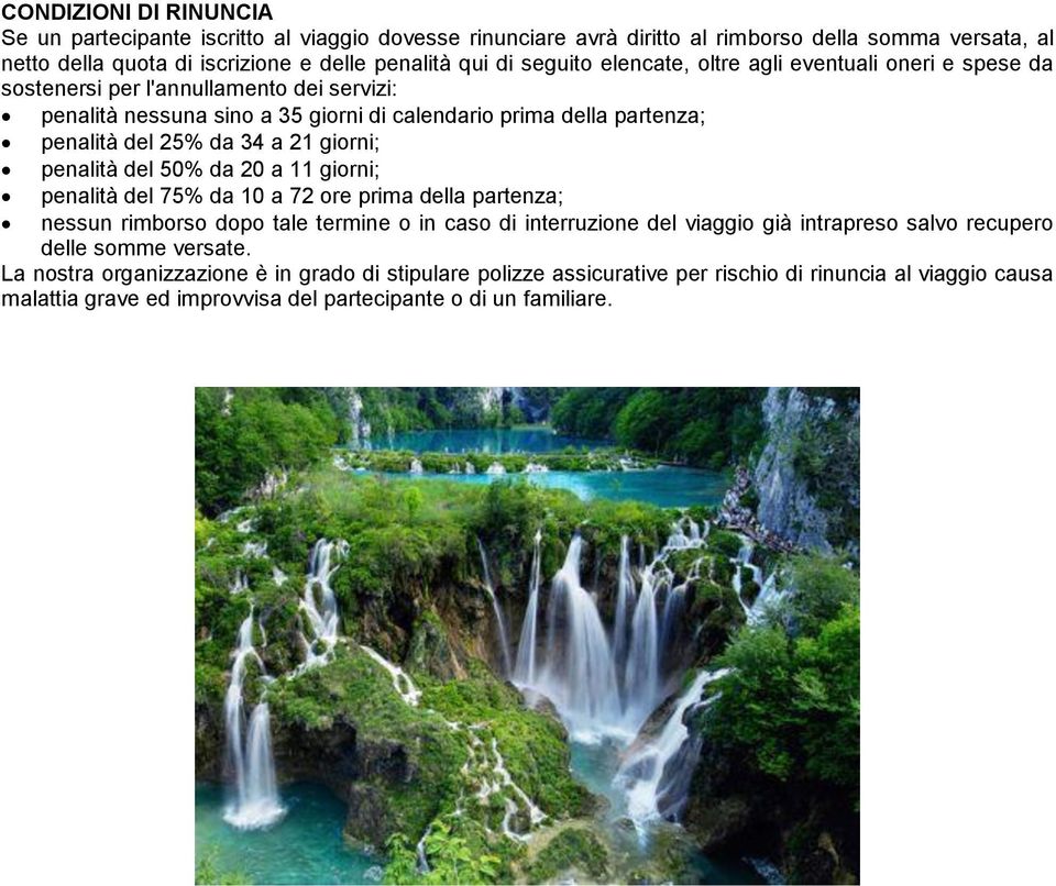 giorni; penalità del 50% da 20 a 11 giorni; penalità del 75% da 10 a 72 ore prima della partenza; nessun rimborso dopo tale termine o in caso di interruzione del viaggio già intrapreso salvo