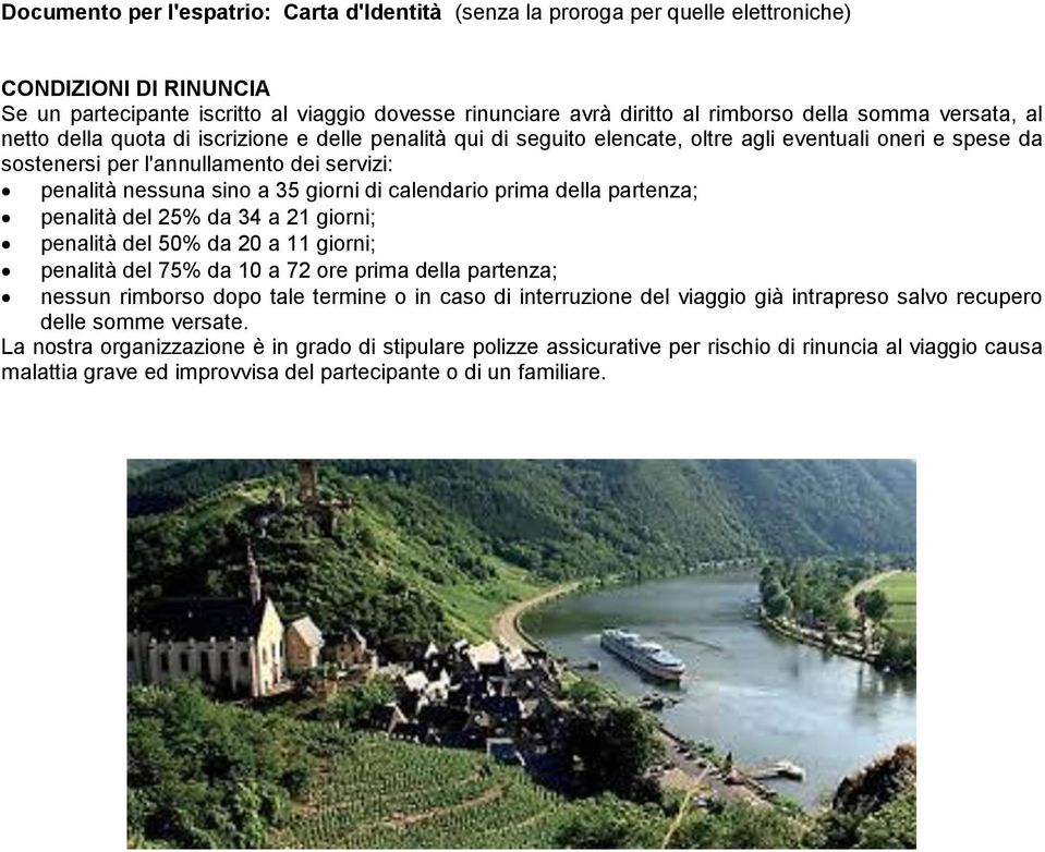 giorni di calendario prima della partenza; penalità del 25% da 34 a 21 giorni; penalità del 50% da 20 a 11 giorni; penalità del 75% da 10 a 72 ore prima della partenza; nessun rimborso dopo tale