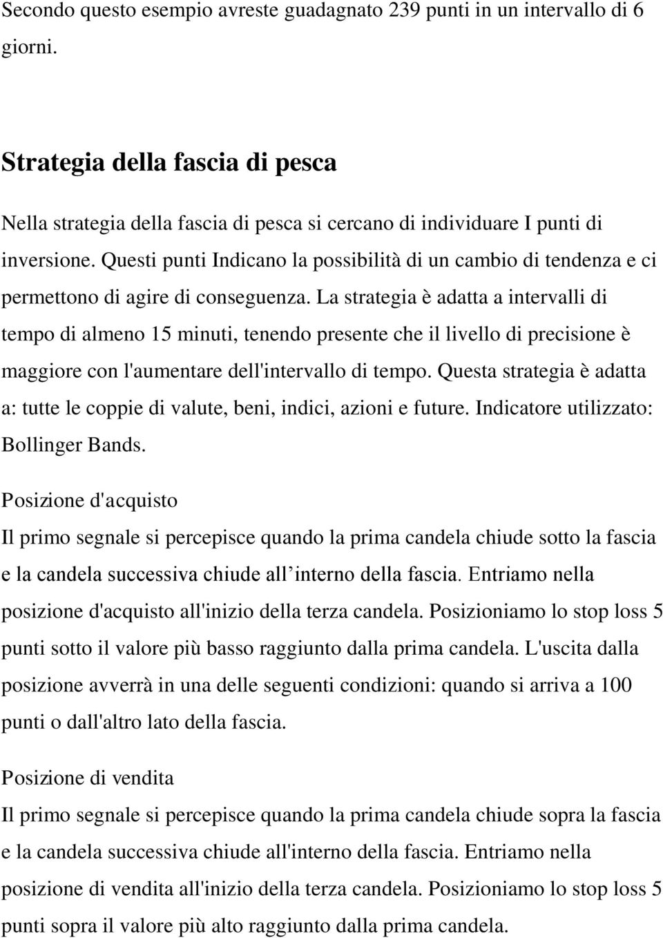 La strategia è adatta a intervalli di tempo di almeno 15 minuti, tenendo presente che il livello di precisione è maggiore con l'aumentare dell'intervallo di tempo.