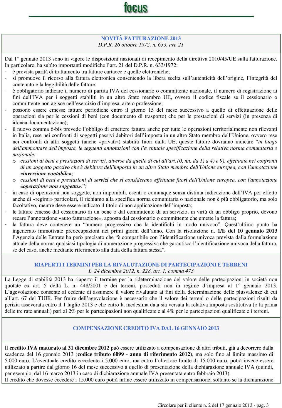 633/1972: - è prevista parità di trattamento tra fatture cartacee e quelle elettroniche; - si promuove il ricorso alla fattura elettronica consentendo la libera scelta sull autenticità dell origine,