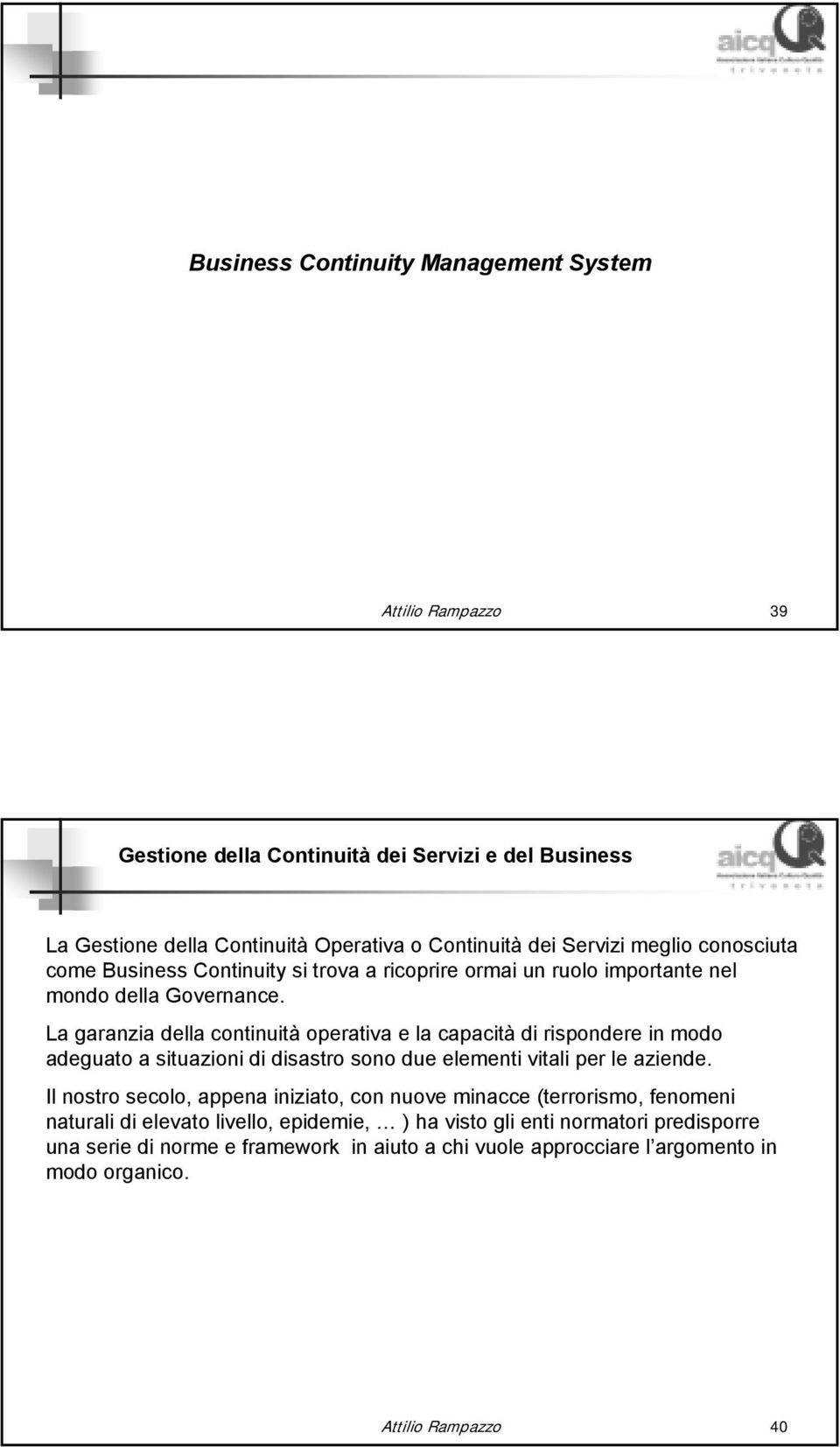 La garanzia della continuità operativa e la capacità di rispondere in modo adeguato a situazioni di disastro sono due elementi vitali per le aziende.