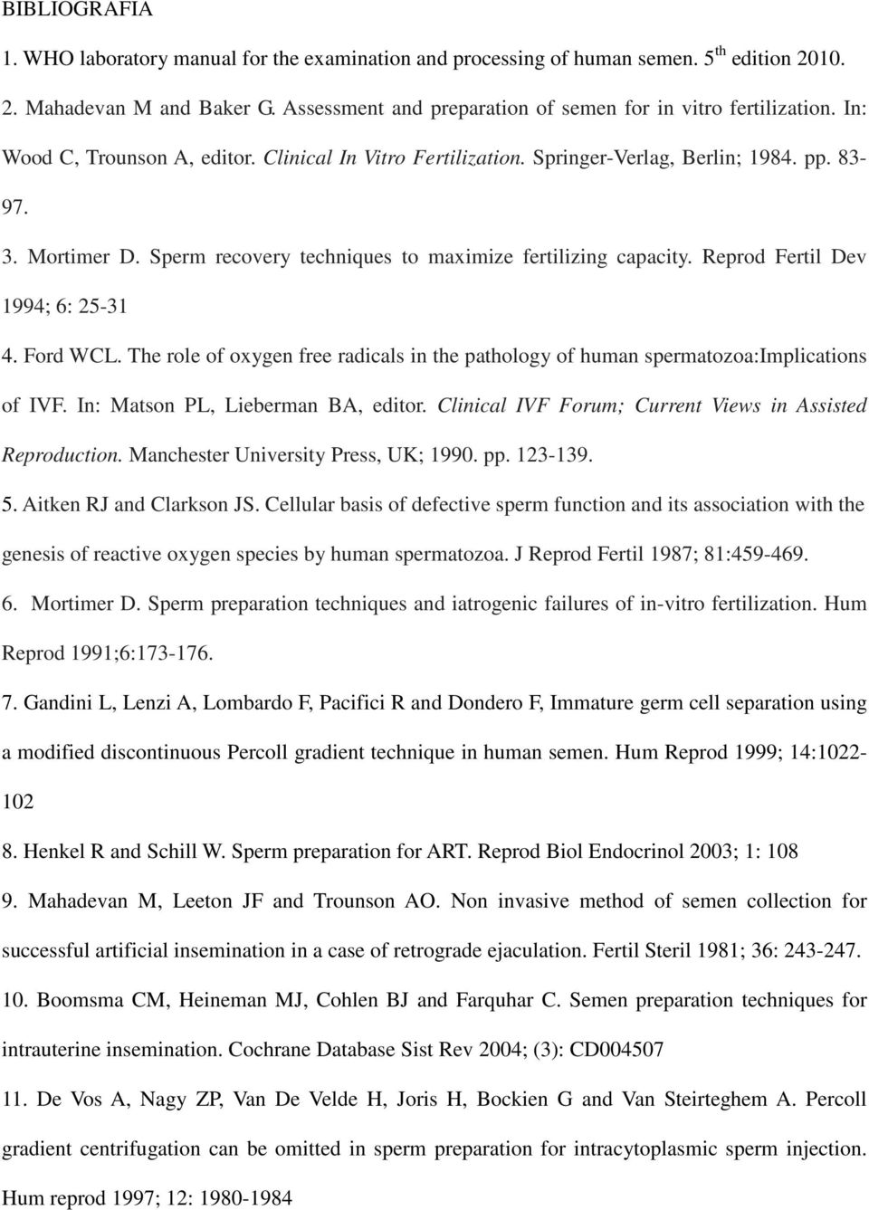 Reprod Fertil Dev 1994; 6: 25-31 4. Ford WCL. The role of oxygen free radicals in the pathology of human spermatozoa:implications of IVF. In: Matson PL, Lieberman BA, editor.