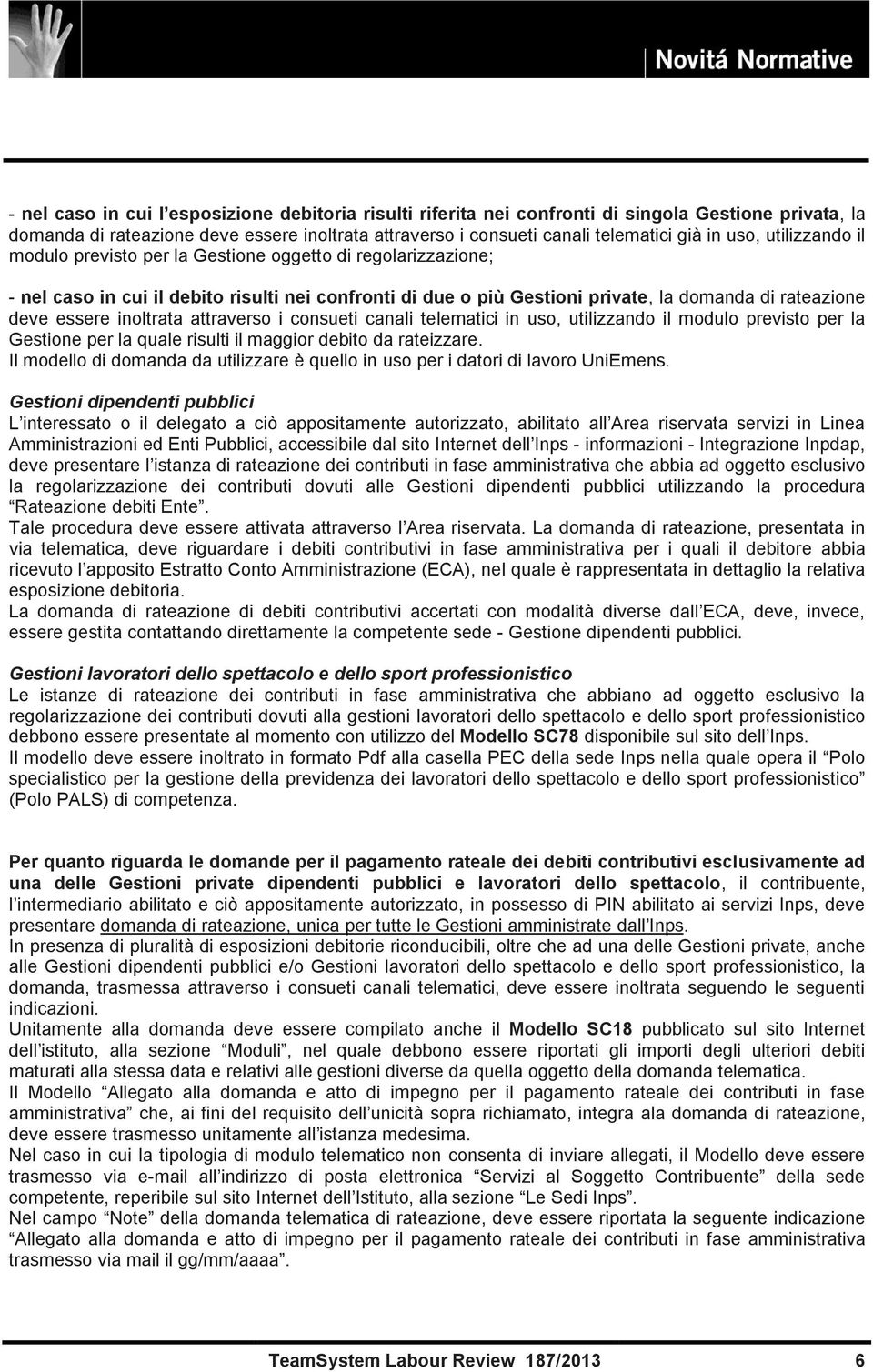 inoltrata attraverso i consueti canali telematici in uso, utilizzando il modulo previsto per la Gestione per la quale risulti il maggior debito da rateizzare.